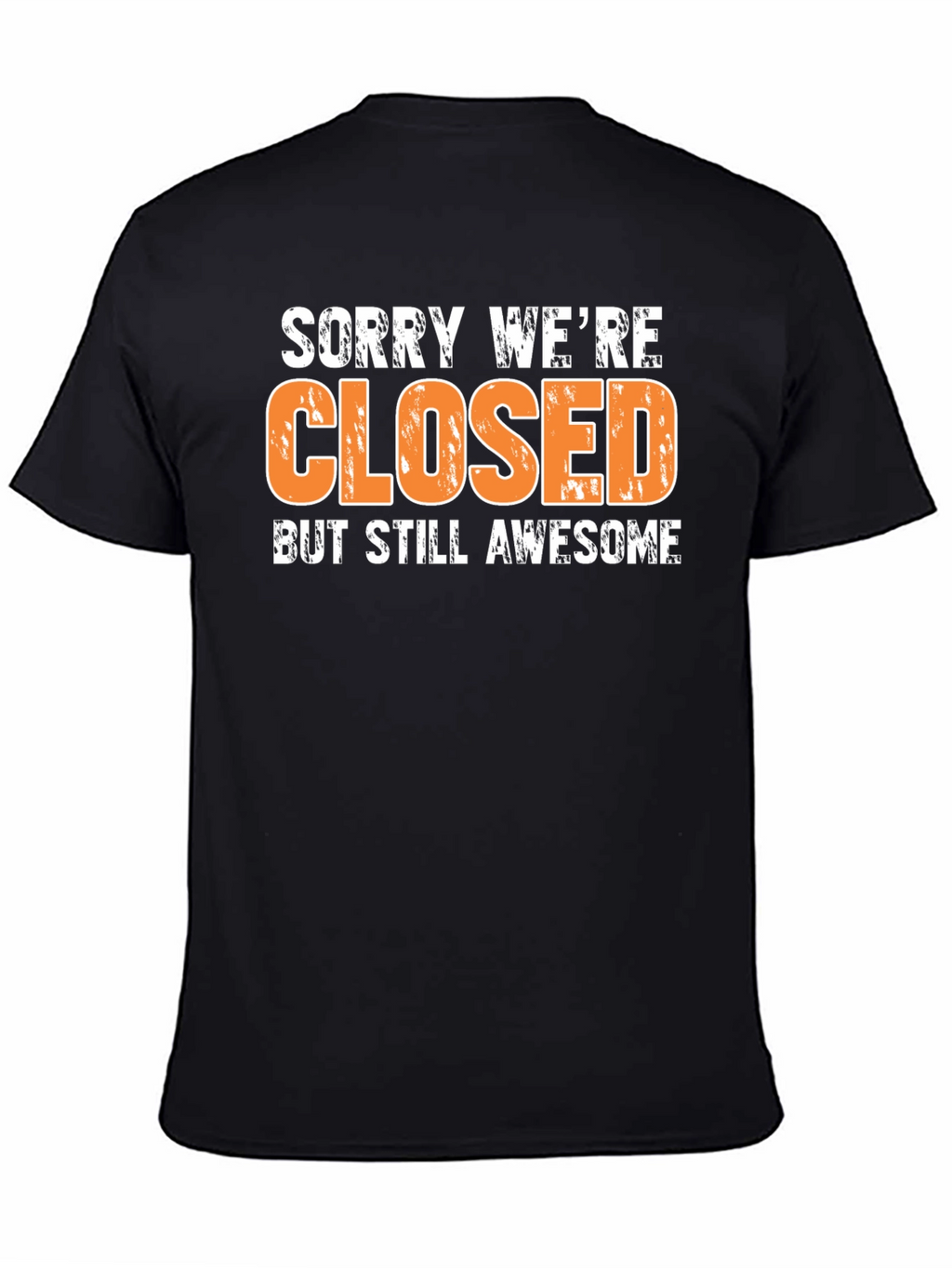 Sorry Were Closed T-Shirt - Awesome Graphic Tee