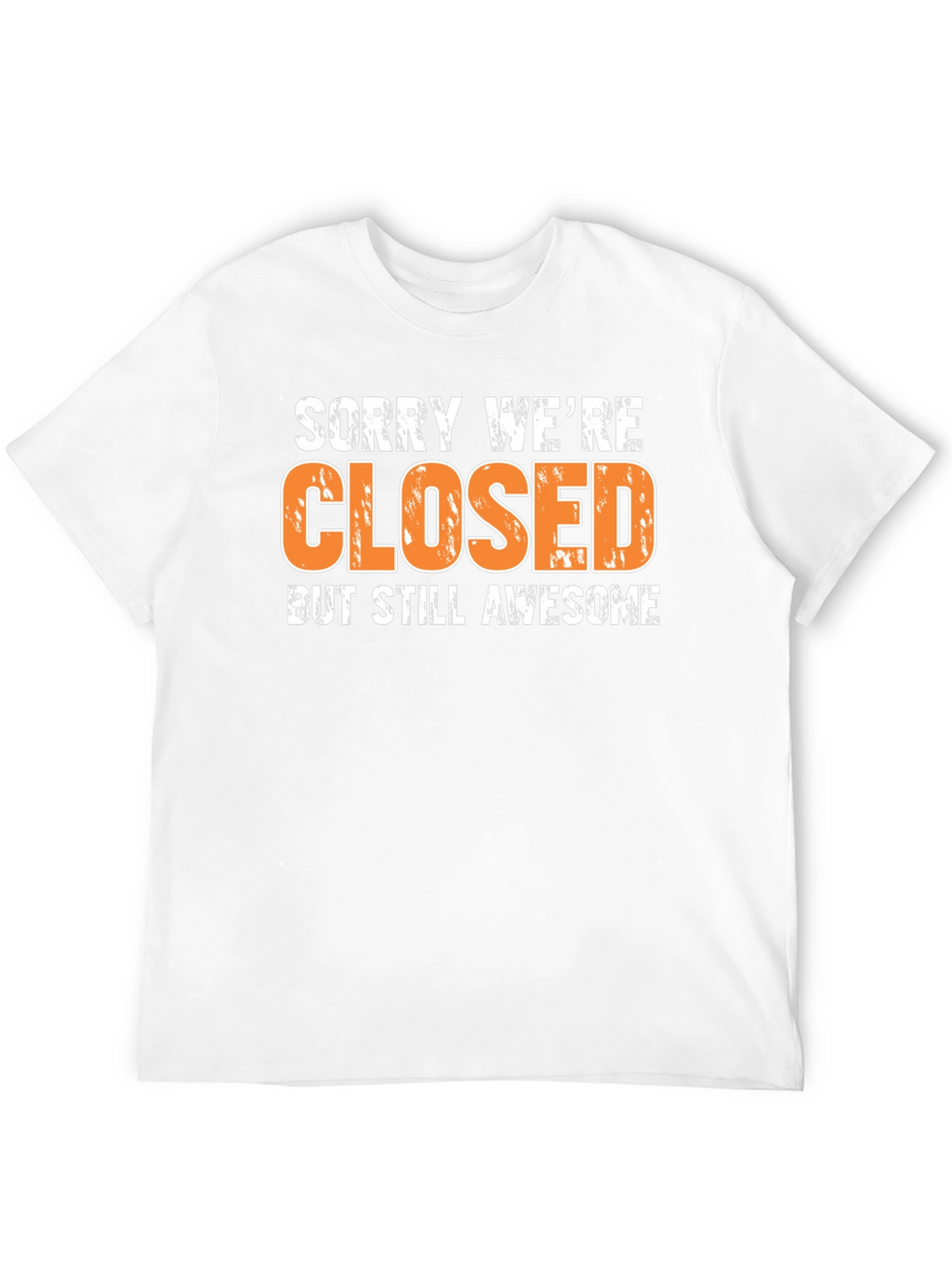 Sorry Were Closed T-Shirt - Awesome Graphic Tee