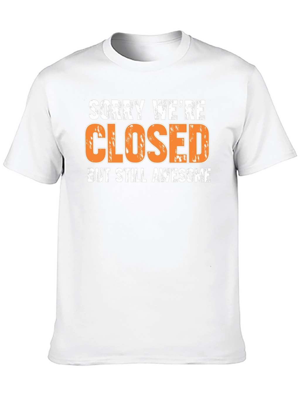 Sorry Were Closed T-Shirt - Awesome Graphic Tee