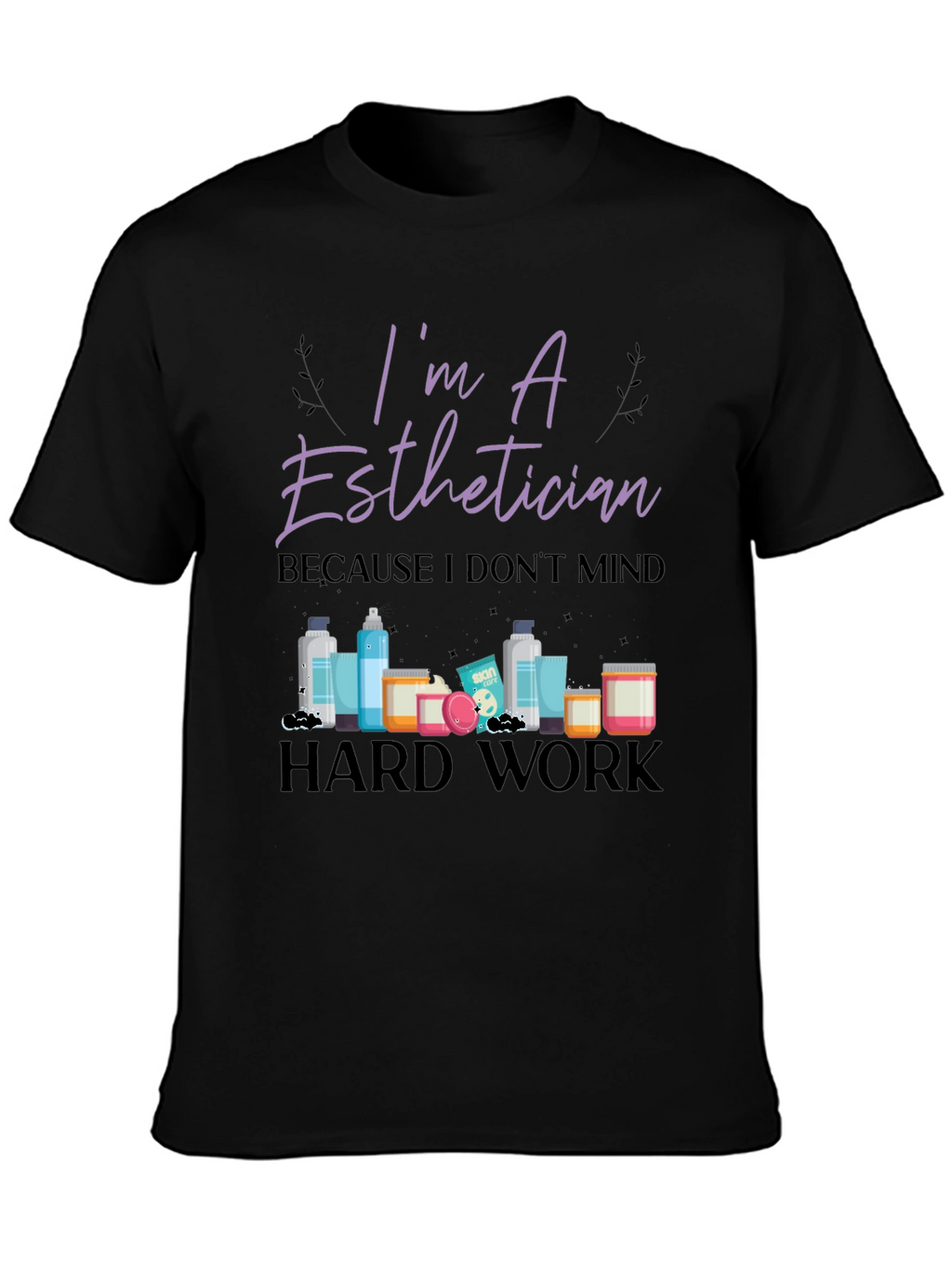 Im An Esthetician T-Shirt - Hard Work Tee