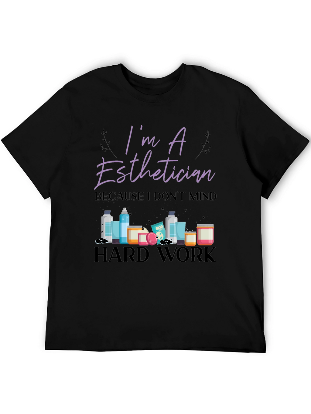 Im An Esthetician T-Shirt - Hard Work Tee