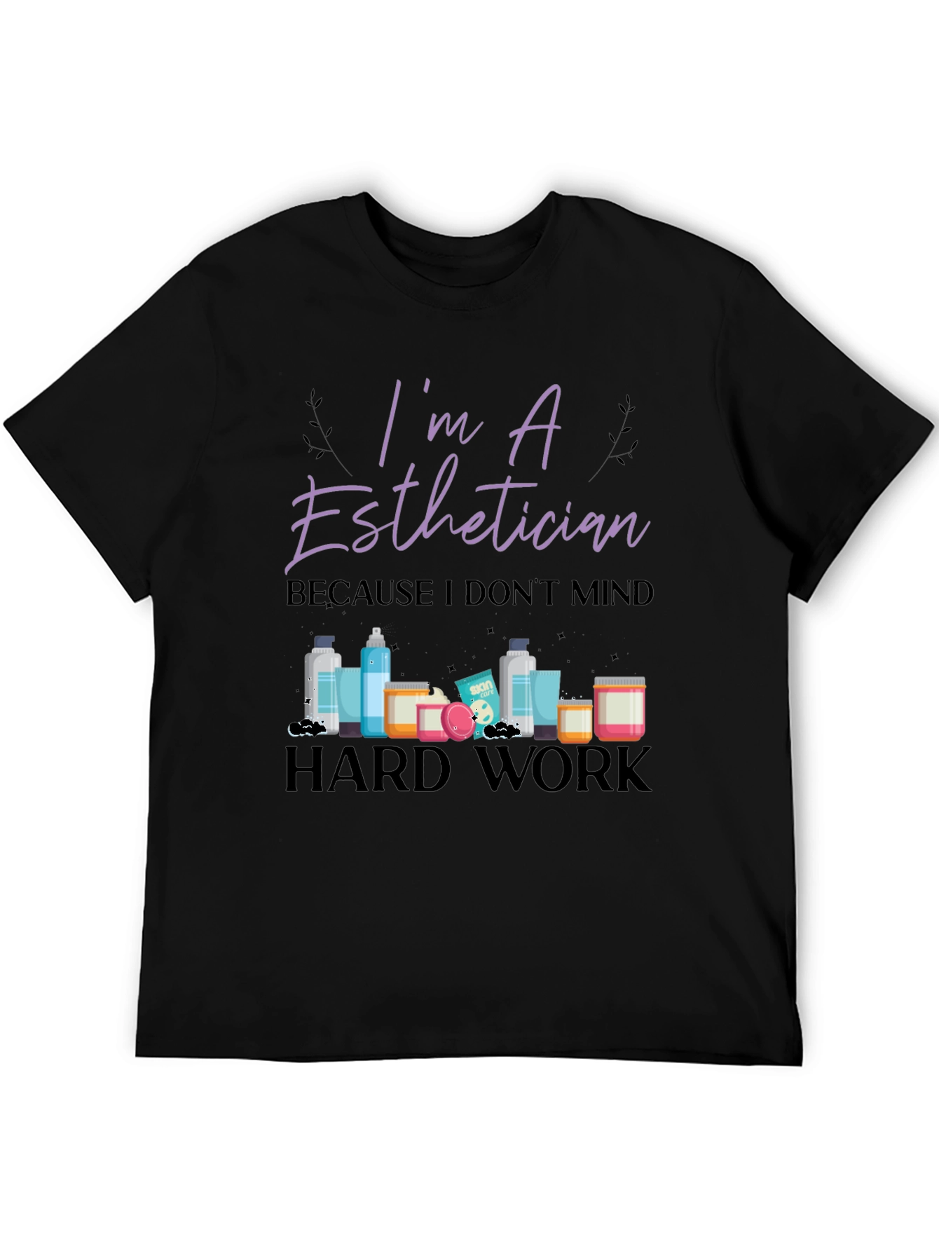 Im An Esthetician T-Shirt - Hard Work Tee
