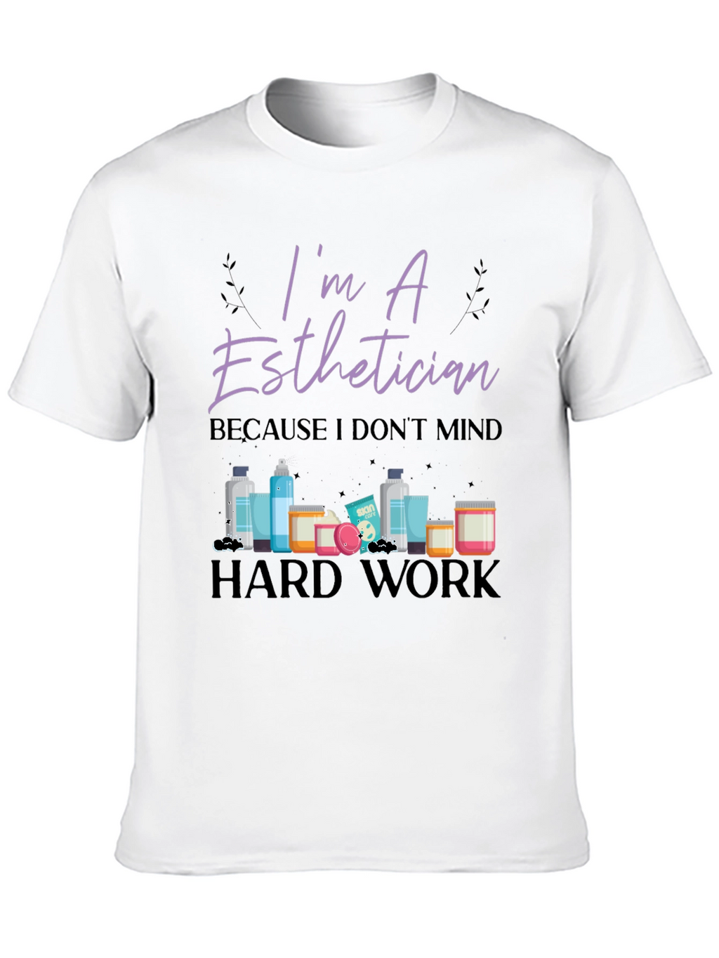 Im An Esthetician T-Shirt - Hard Work Tee