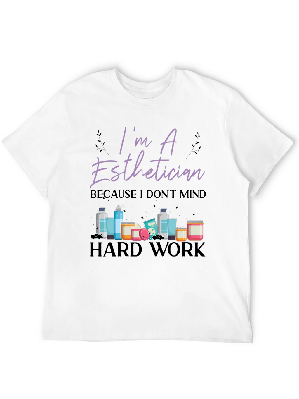 Im An Esthetician T-Shirt - Hard Work Tee