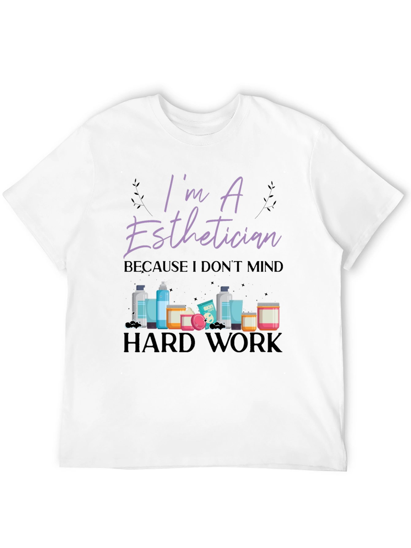 Im An Esthetician T-Shirt - Hard Work Tee
