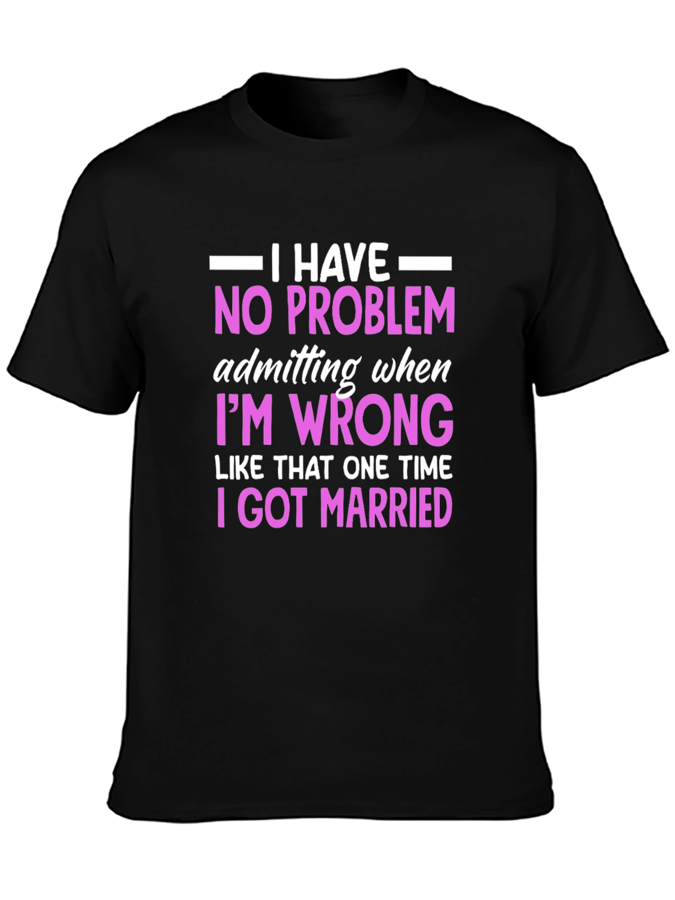 Funny Marriage T-Shirt - I Have No Problem Admitting