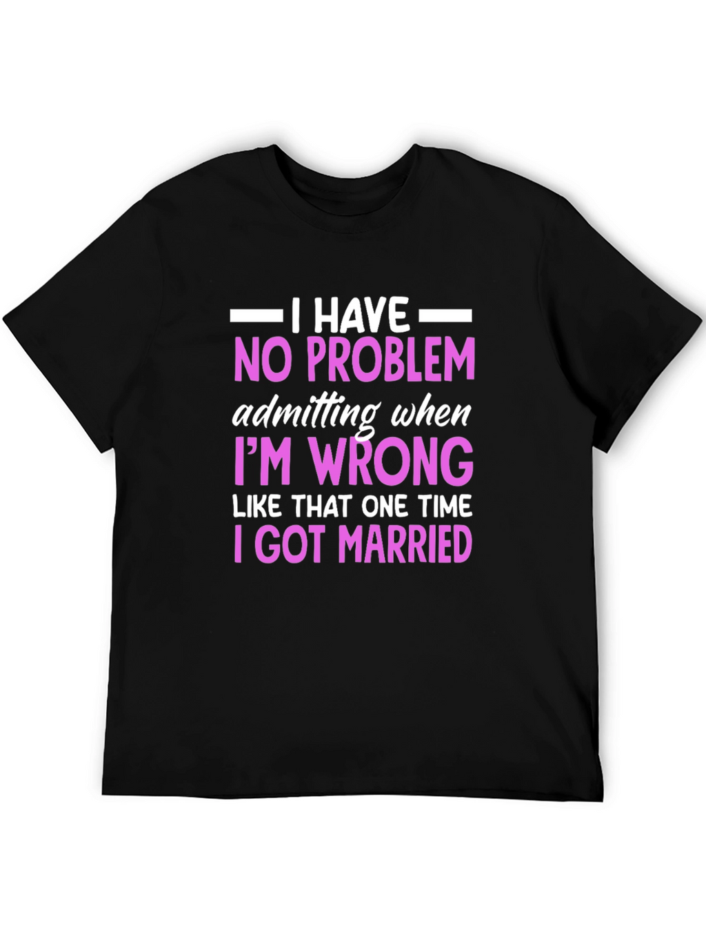 Funny Marriage T-Shirt - I Have No Problem Admitting
