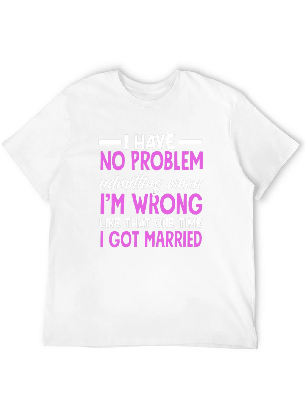 Funny Marriage T-Shirt - I Have No Problem Admitting