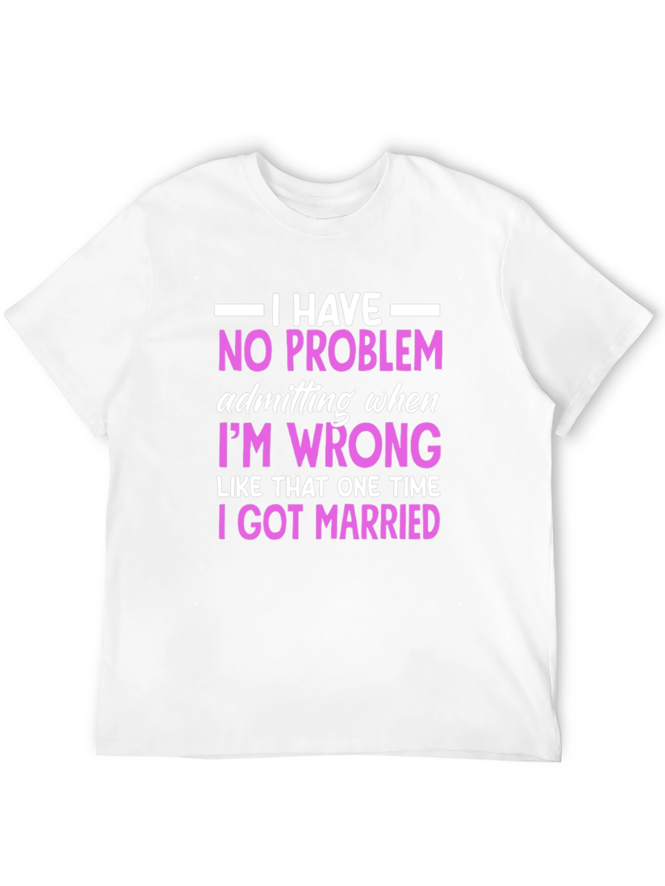 Funny Marriage T-Shirt - I Have No Problem Admitting