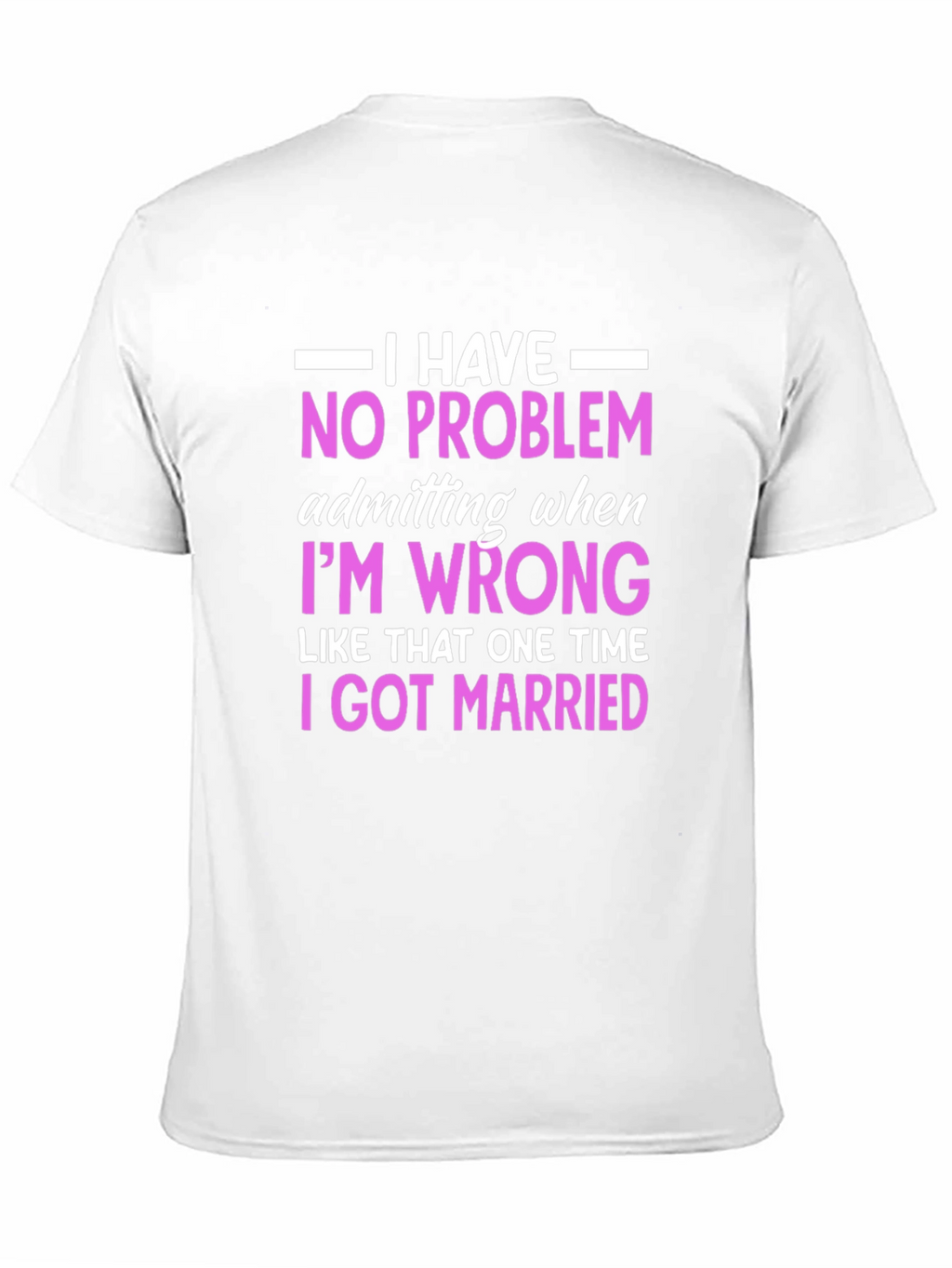 Funny Marriage T-Shirt - I Have No Problem Admitting