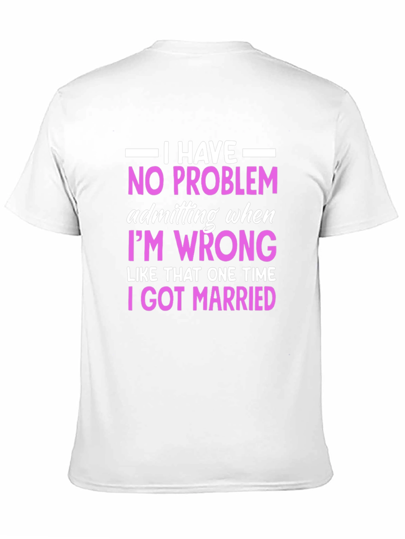 Funny Marriage T-Shirt - I Have No Problem Admitting