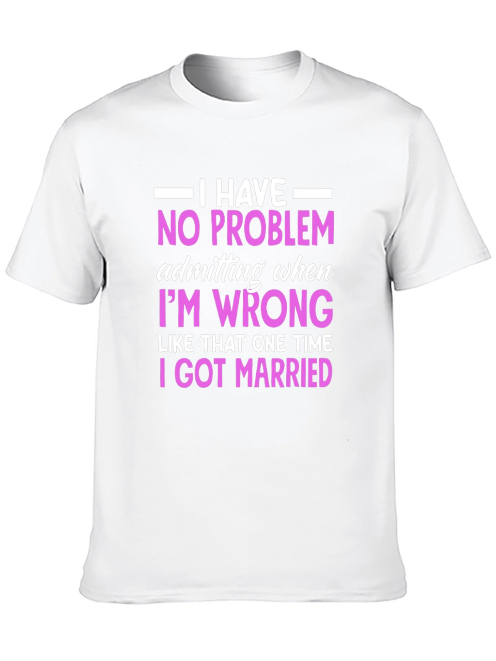 Funny Marriage T-Shirt - I Have No Problem Admitting