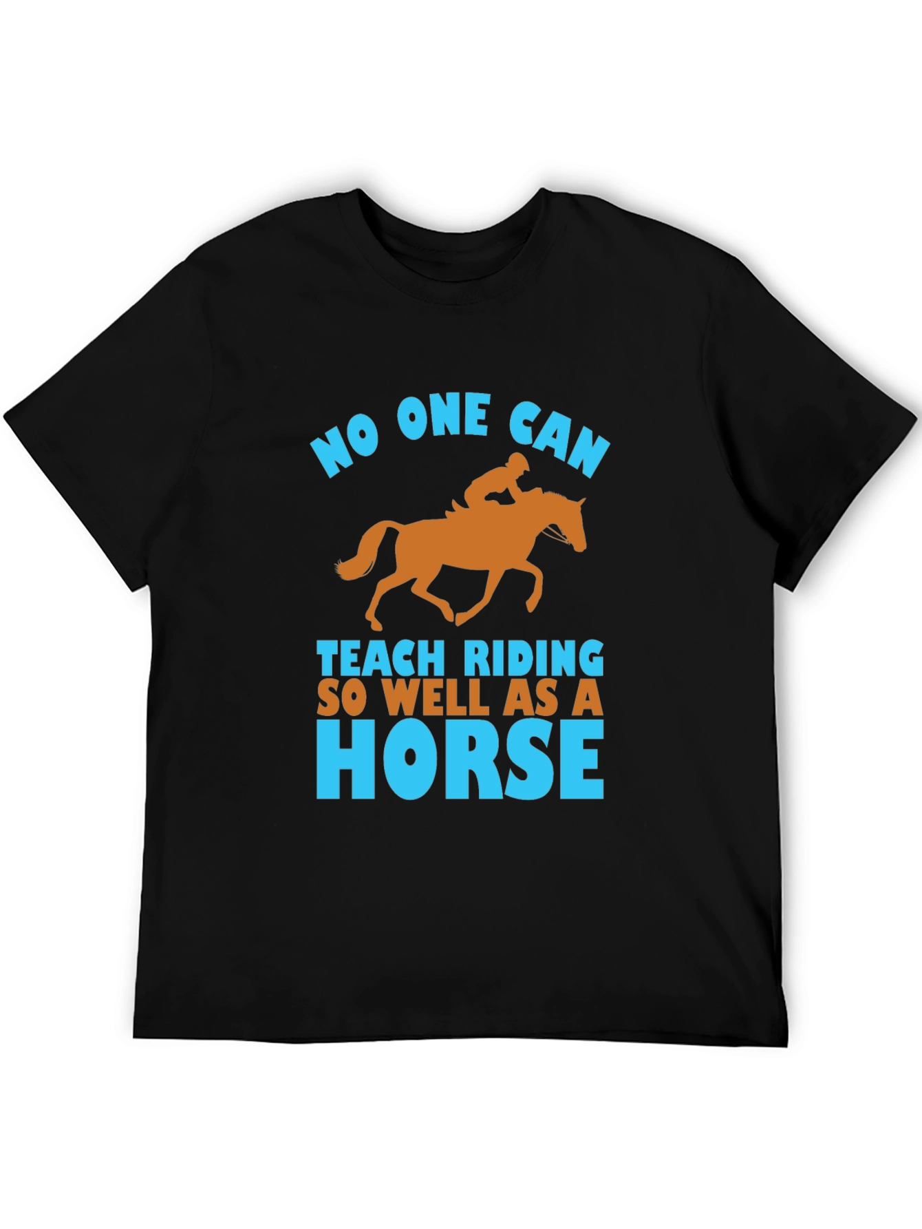 Equestrian T-Shirt: No One Can Teach Riding So Well As A Horse