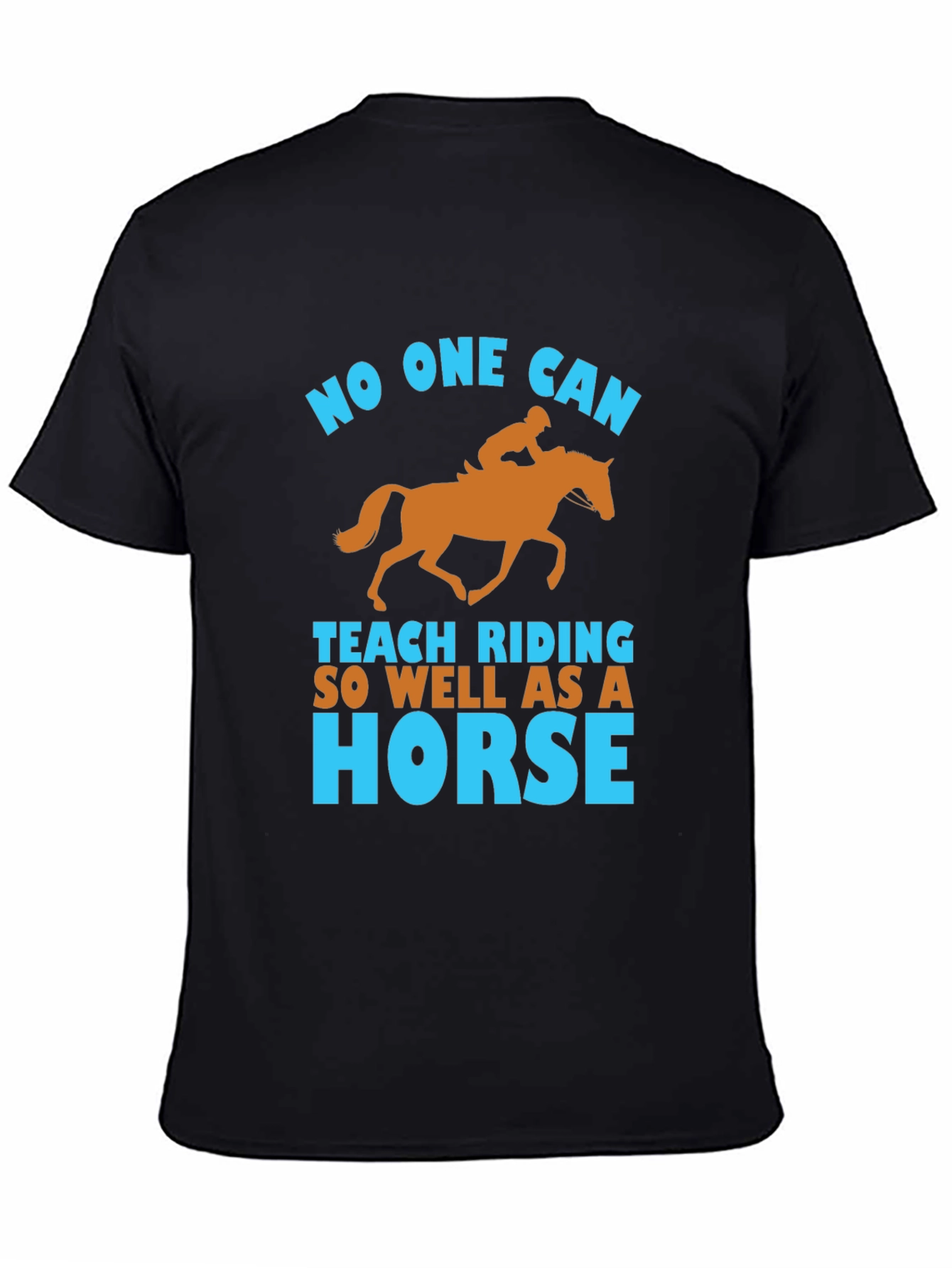 Equestrian T-Shirt: No One Can Teach Riding So Well As A Horse