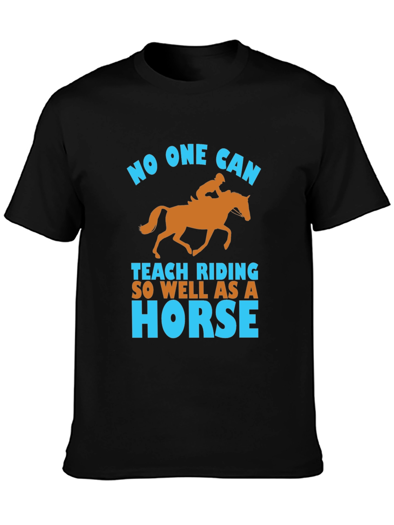 Equestrian T-Shirt: No One Can Teach Riding So Well As A Horse