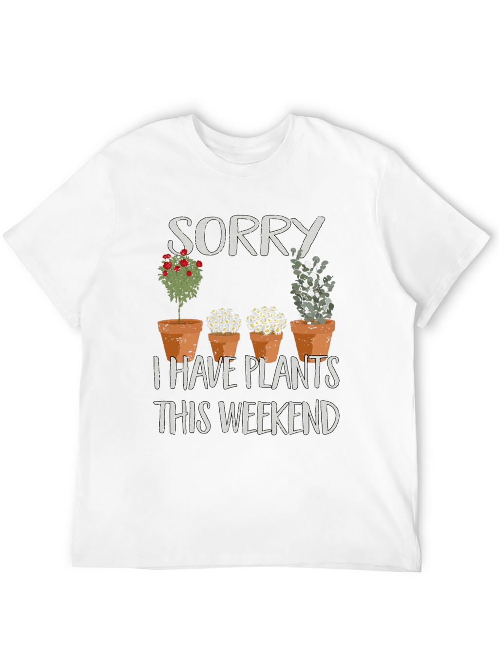 Sorry I Have Plants T-Shirt