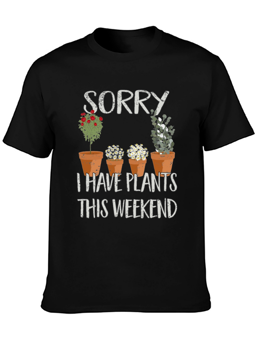 Sorry I Have Plants T-Shirt