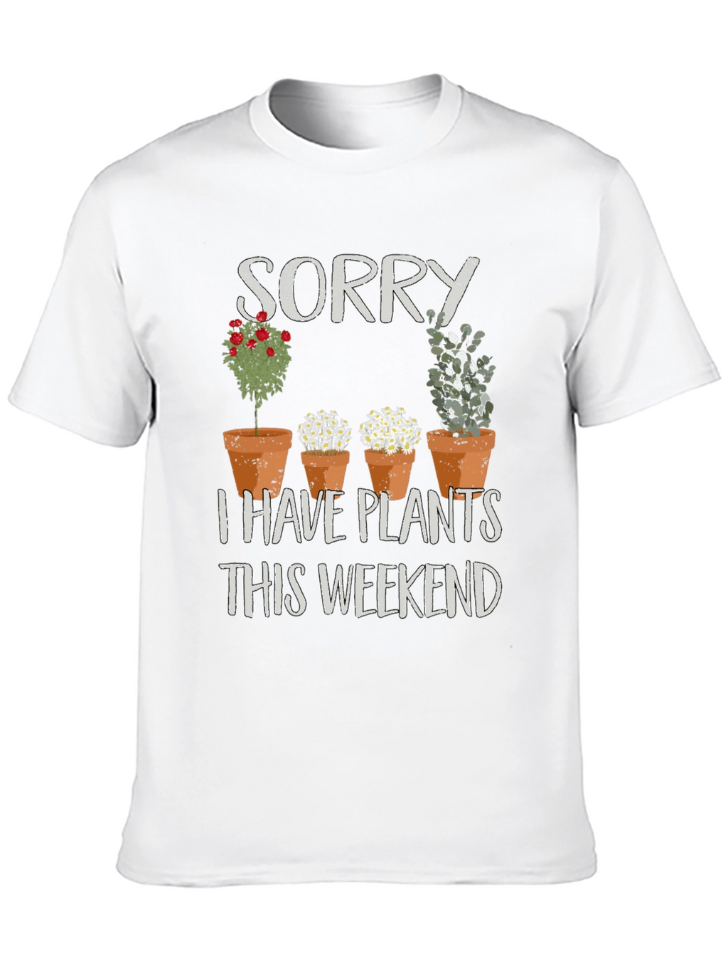 Sorry I Have Plants T-Shirt