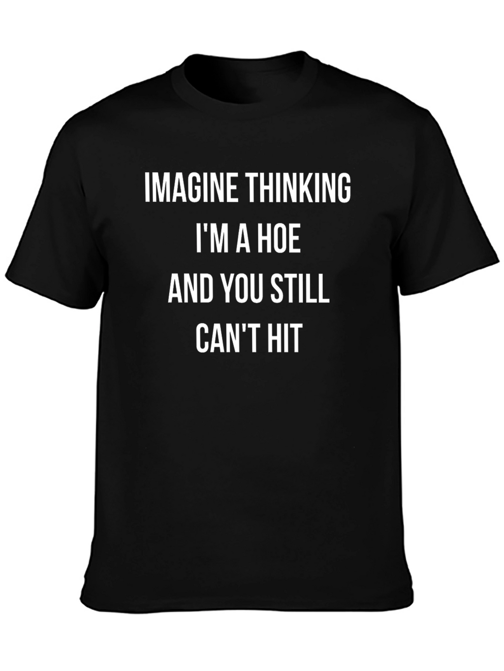 Funny Graphic Tee - Imagine Thinking Im A Hoe
