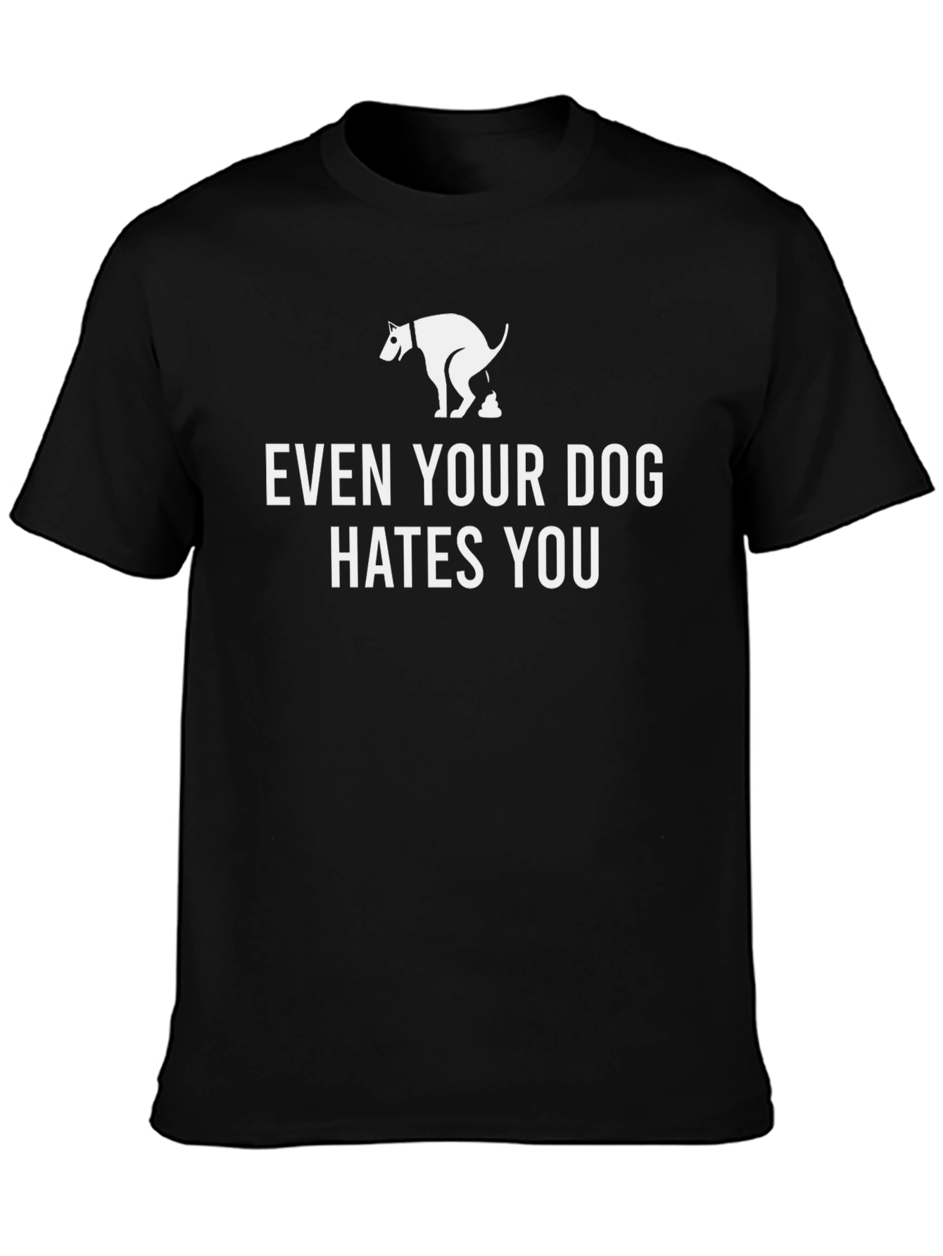 Even Your Dog Hates You T-Shirt