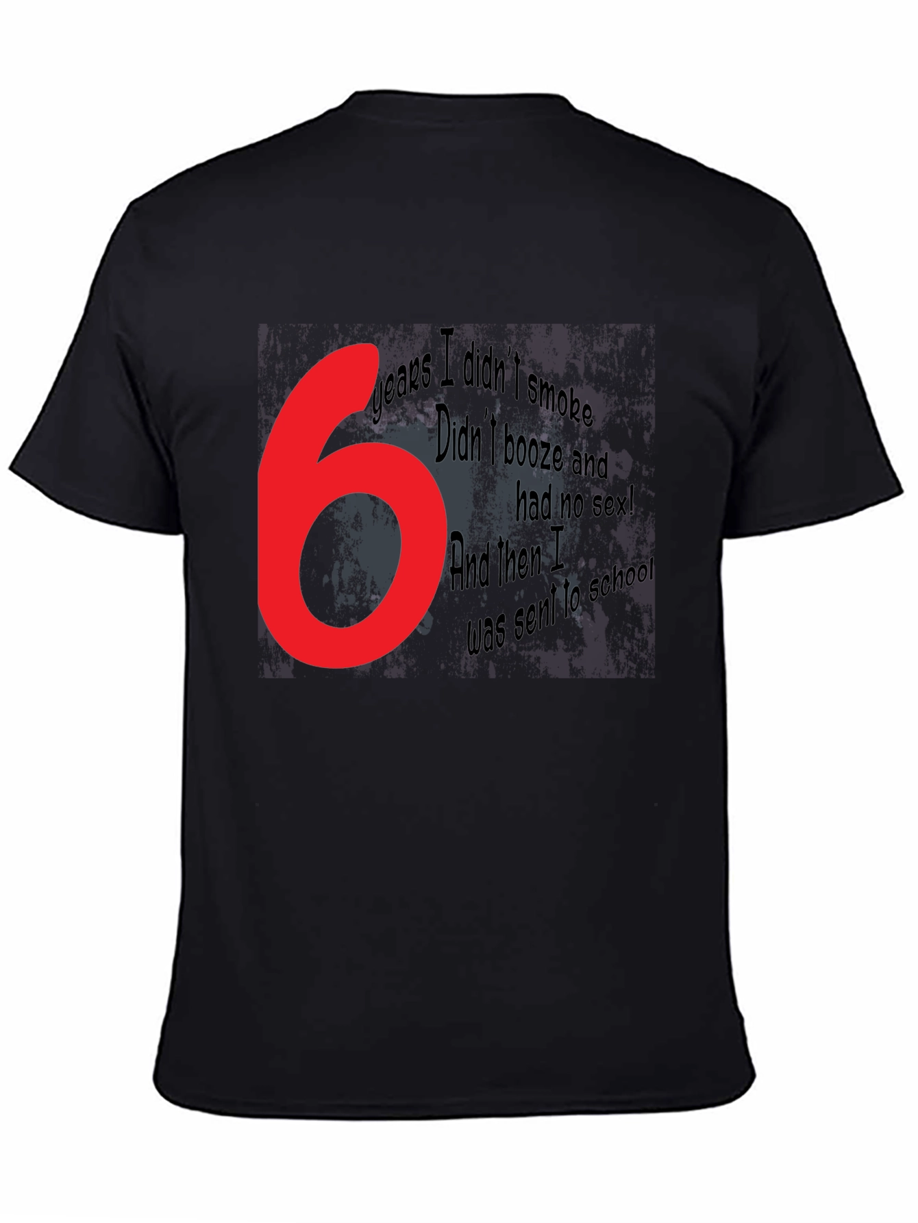 Funny Graphic T-Shirt - 6 Years No Smoke Booze Sex - Mens Black Tee
