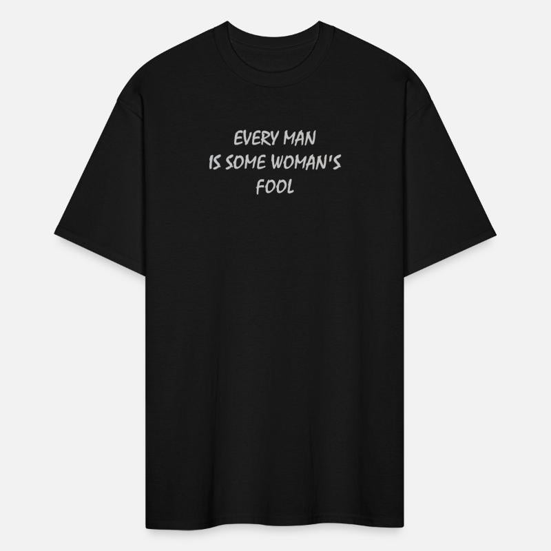 Every man is some woman's fool