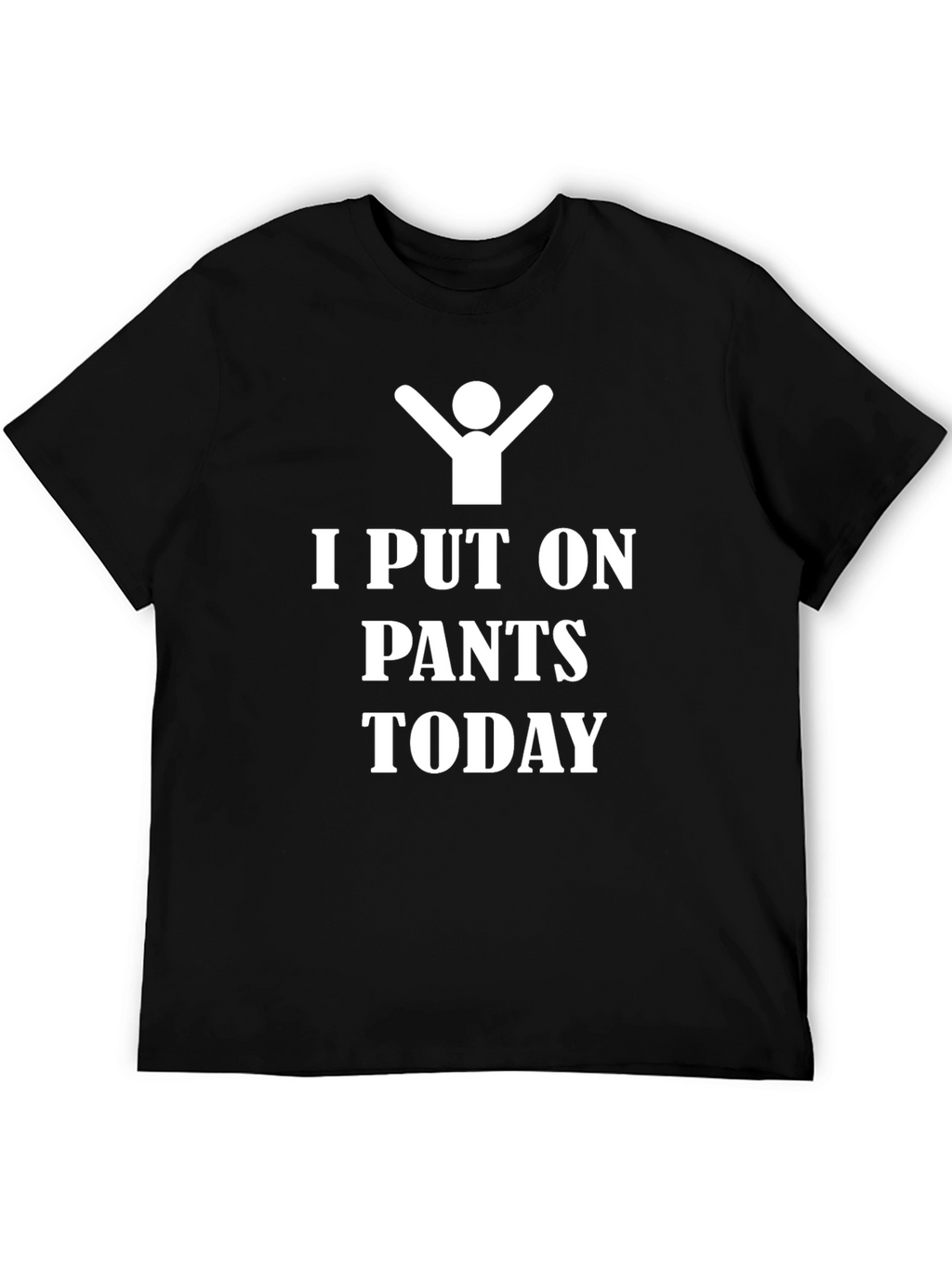 I Put On Pants Today - Funny T-Shirt