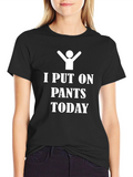 I Put On Pants Today - Funny T-Shirt