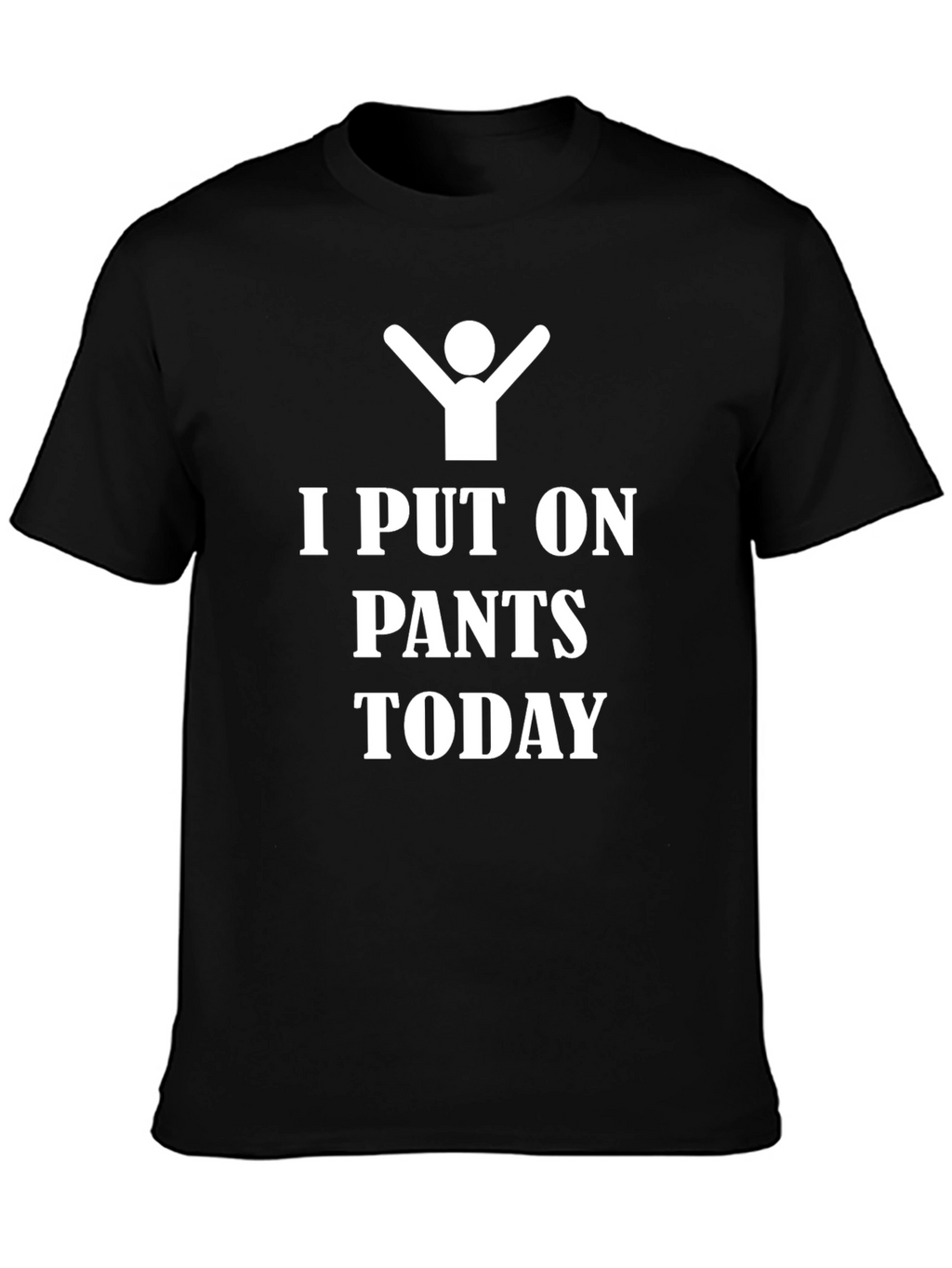 I Put On Pants Today - Funny T-Shirt