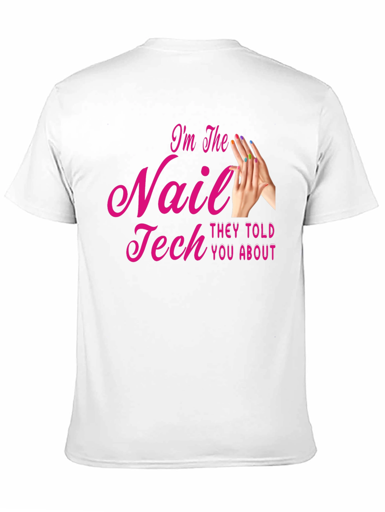 Nail Tech T-Shirt - Im The Nail Tech They Told You About
