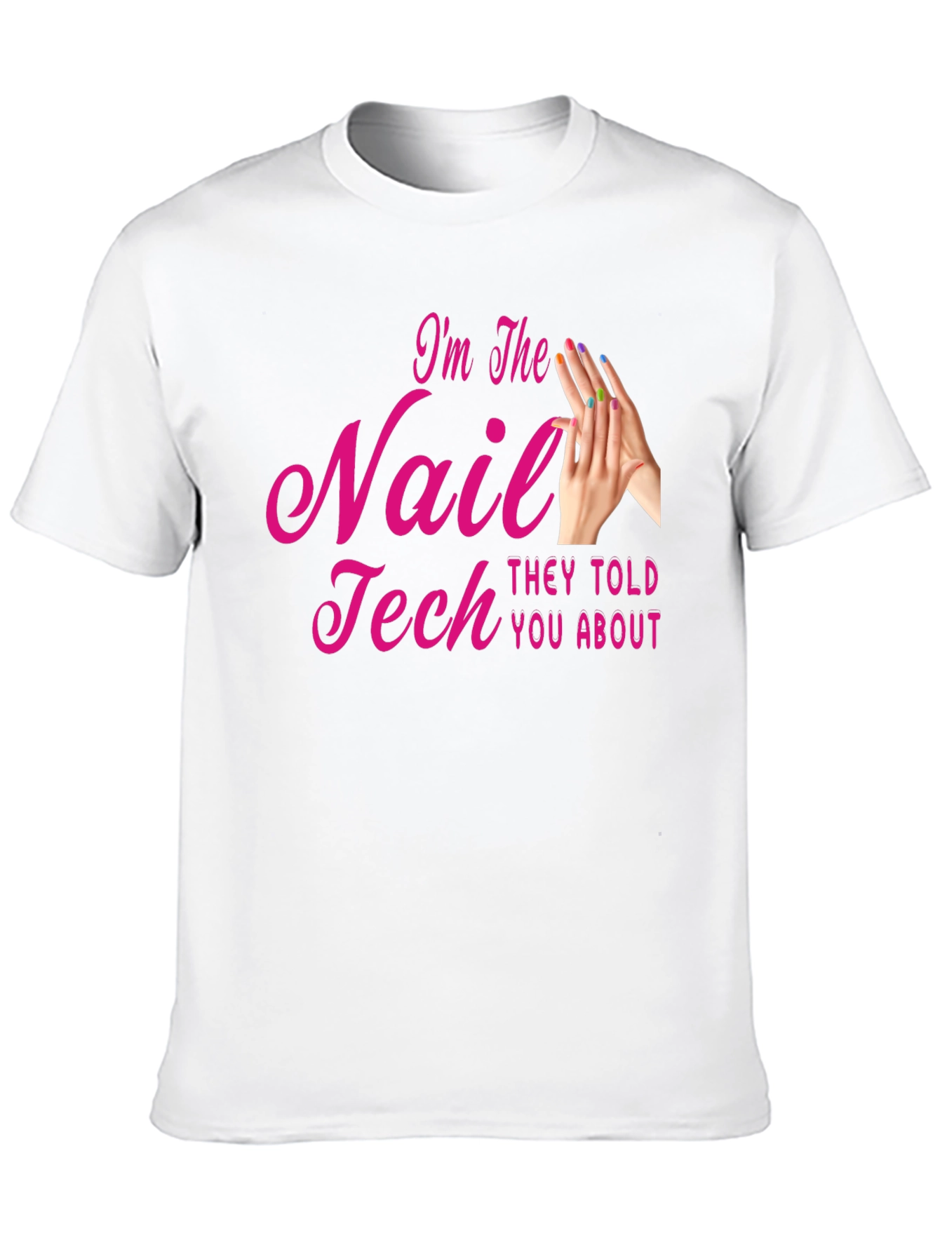 Nail Tech T-Shirt - Im The Nail Tech They Told You About
