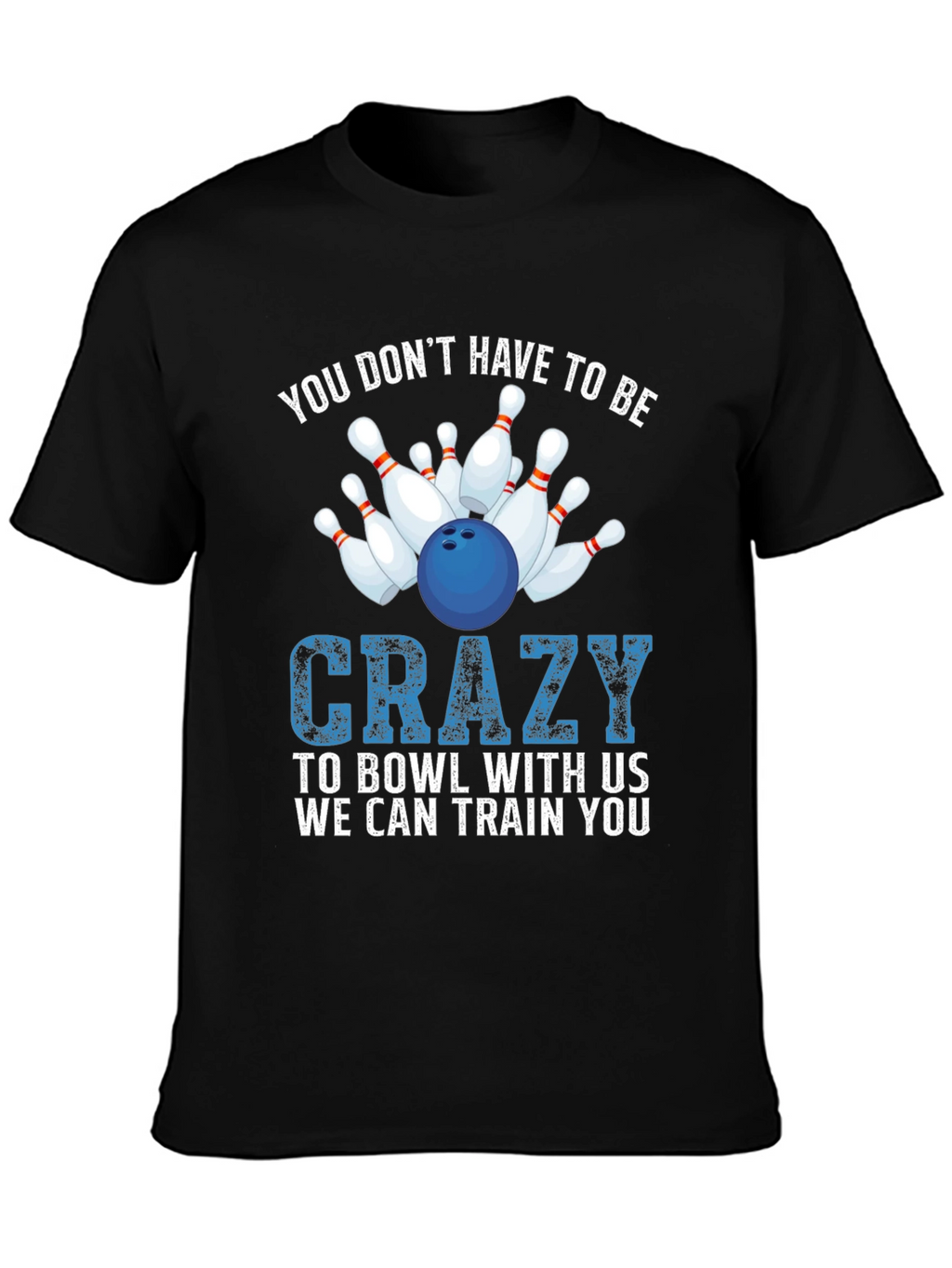 Bowling T-Shirt: You Dont Have to be Crazy!