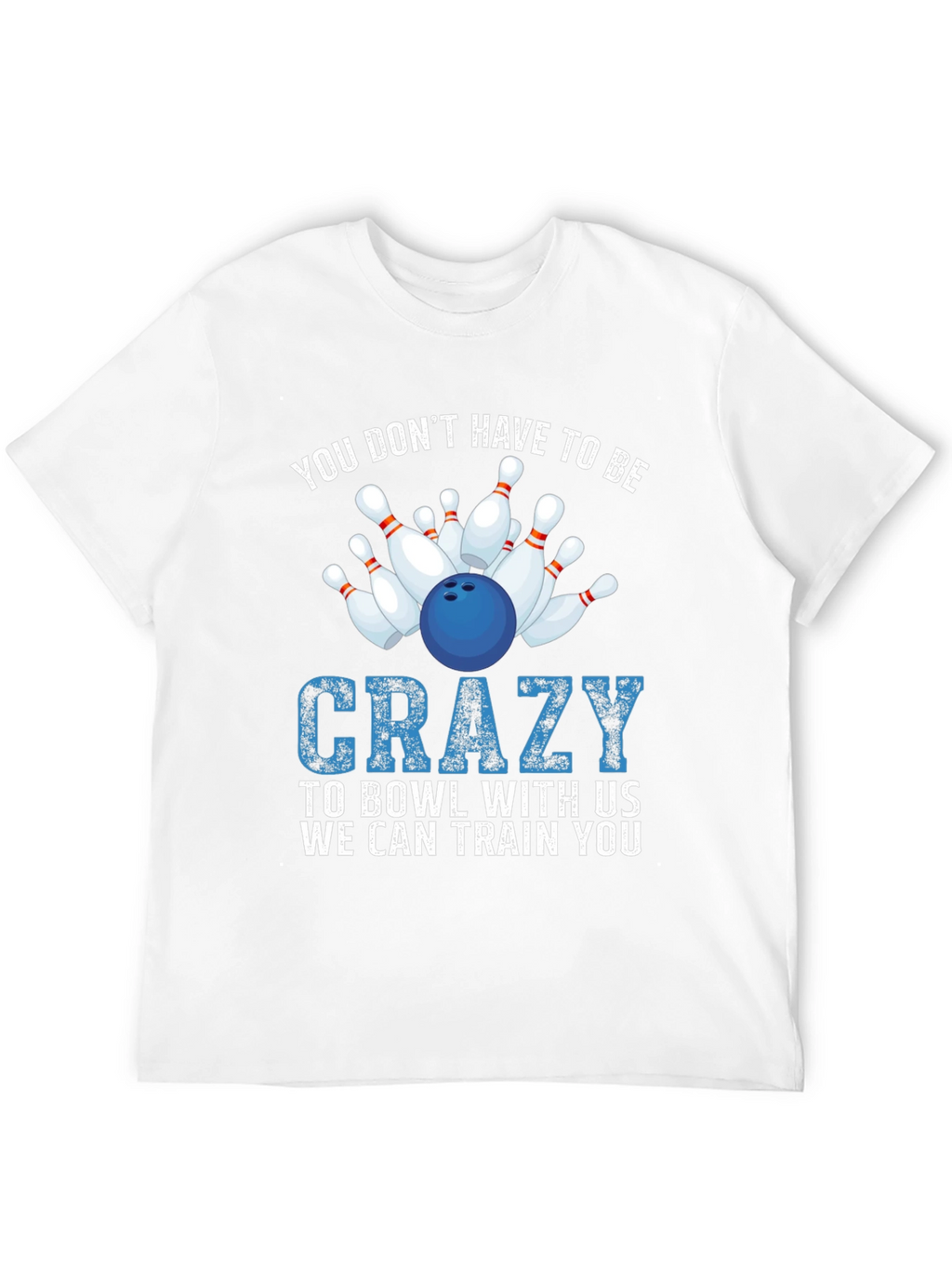 Bowling T-Shirt: You Dont Have to be Crazy!