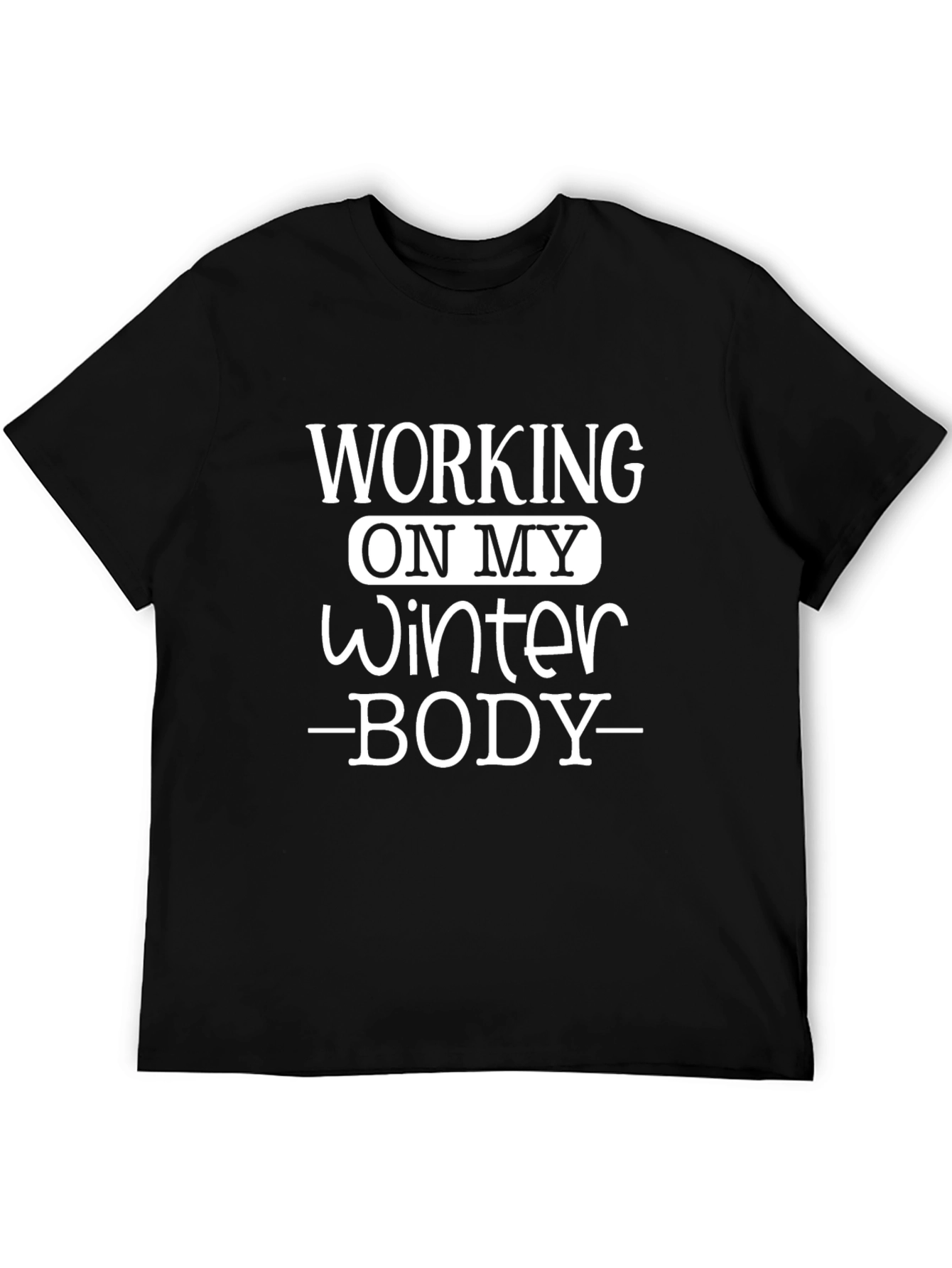 Working on My Winter Body Black T-Shirt