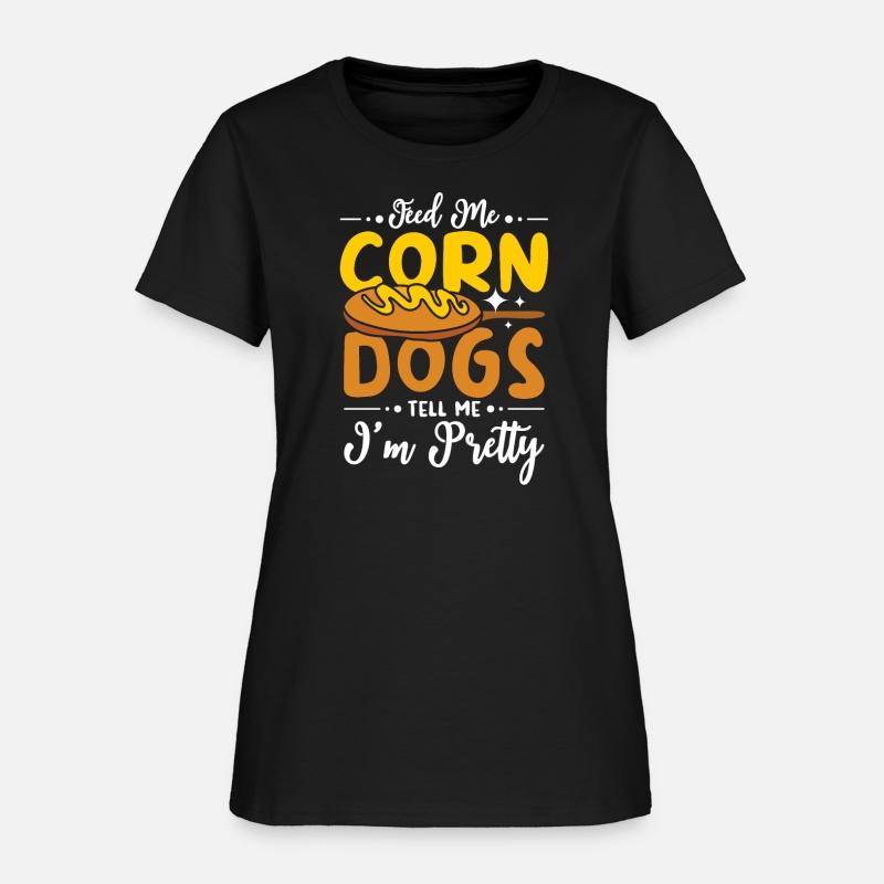 Feed me Corn Dogs tell me I'm pretty