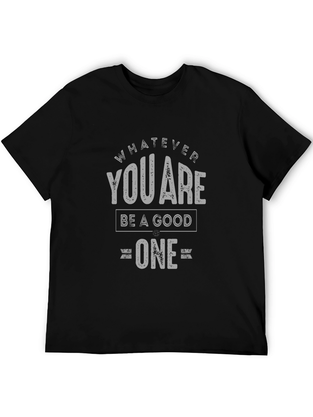 Whatever You Are Be A Good One T-Shirt