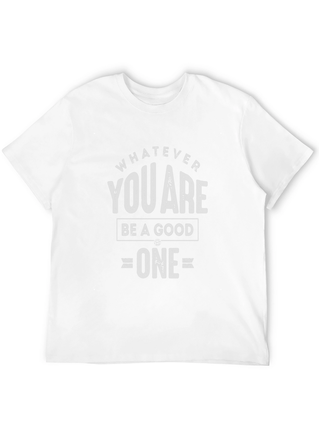 Whatever You Are Be A Good One T-Shirt