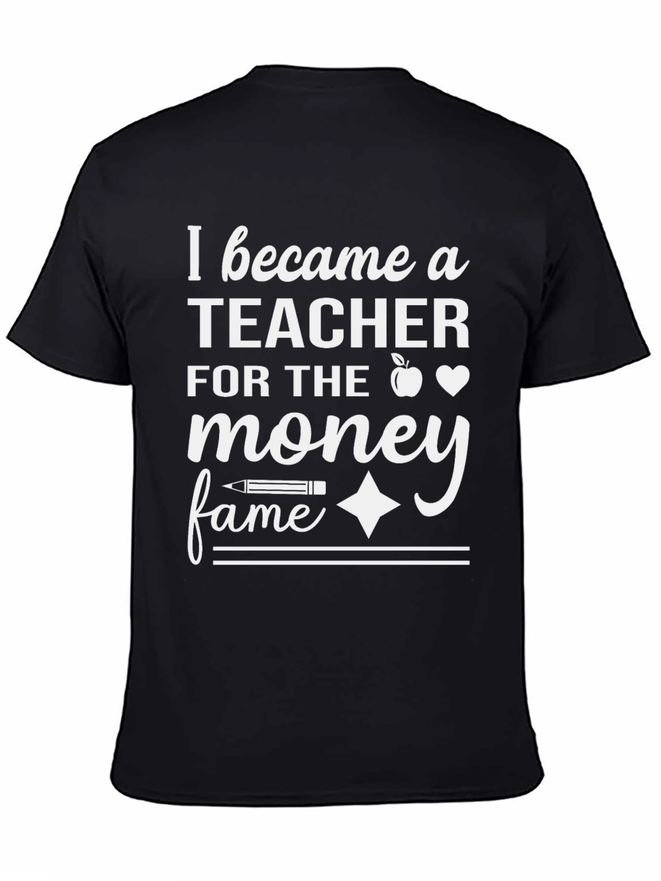Teacher T-Shirt: I Became a Teacher for the Money and Fame