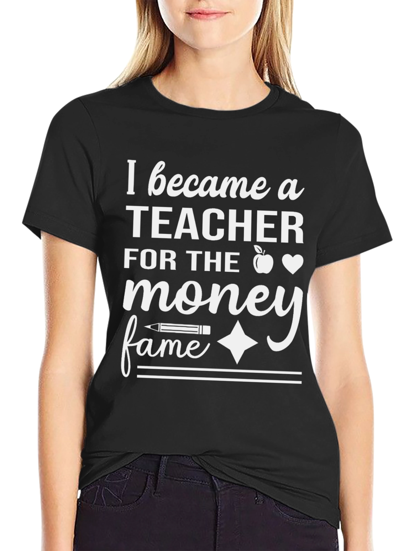 Teacher T-Shirt: I Became a Teacher for the Money and Fame
