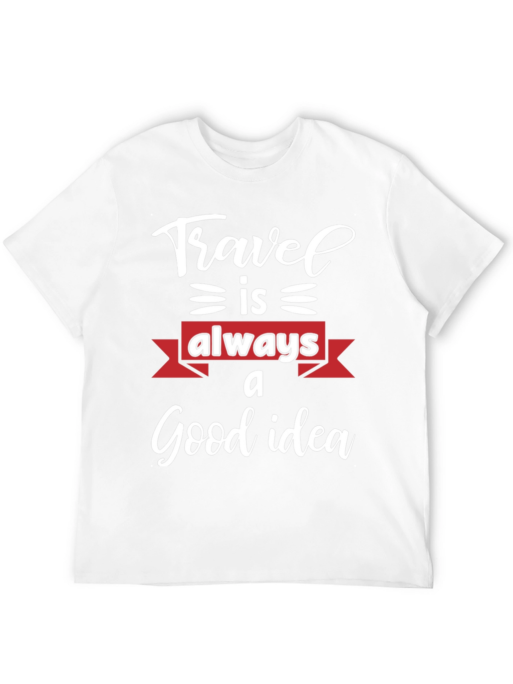 Travel is Always a Good Idea T-Shirt
