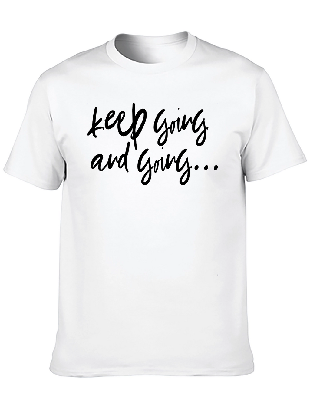 Keep Going T-Shirt - Motivational Comfort