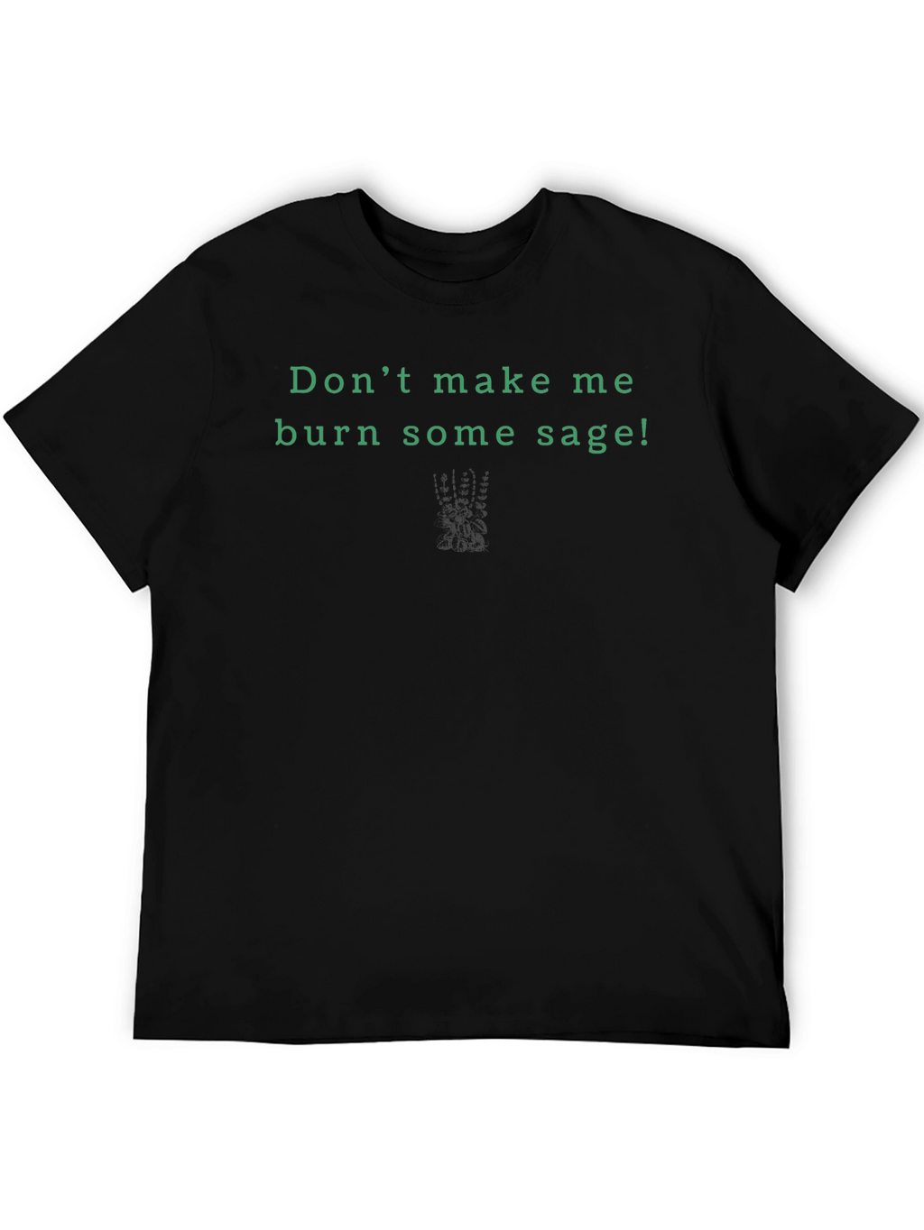Dont Make Me Burn Sage! Graphic Tee