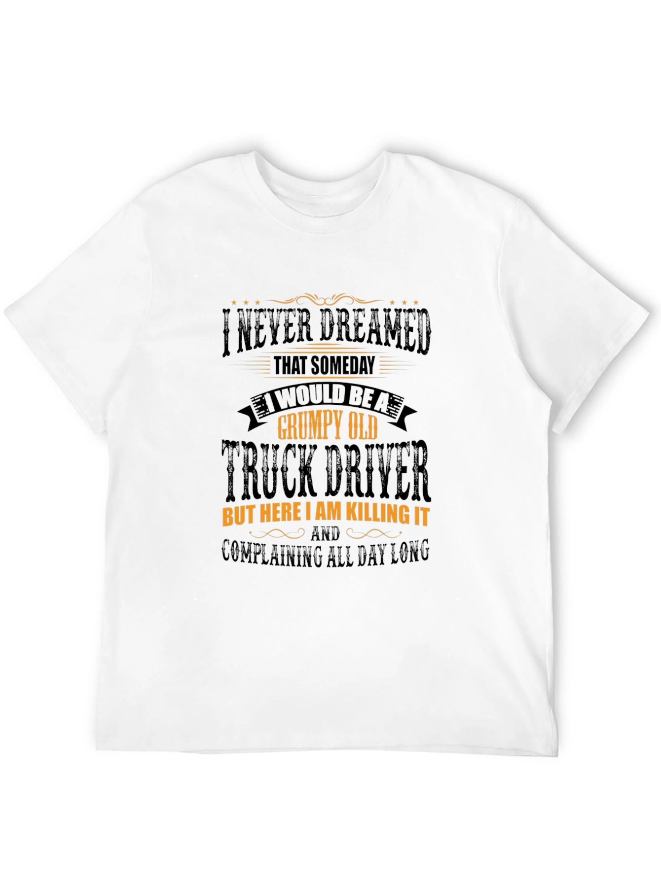 Grumpy Old Truck Driver T-Shirt: Killing It!