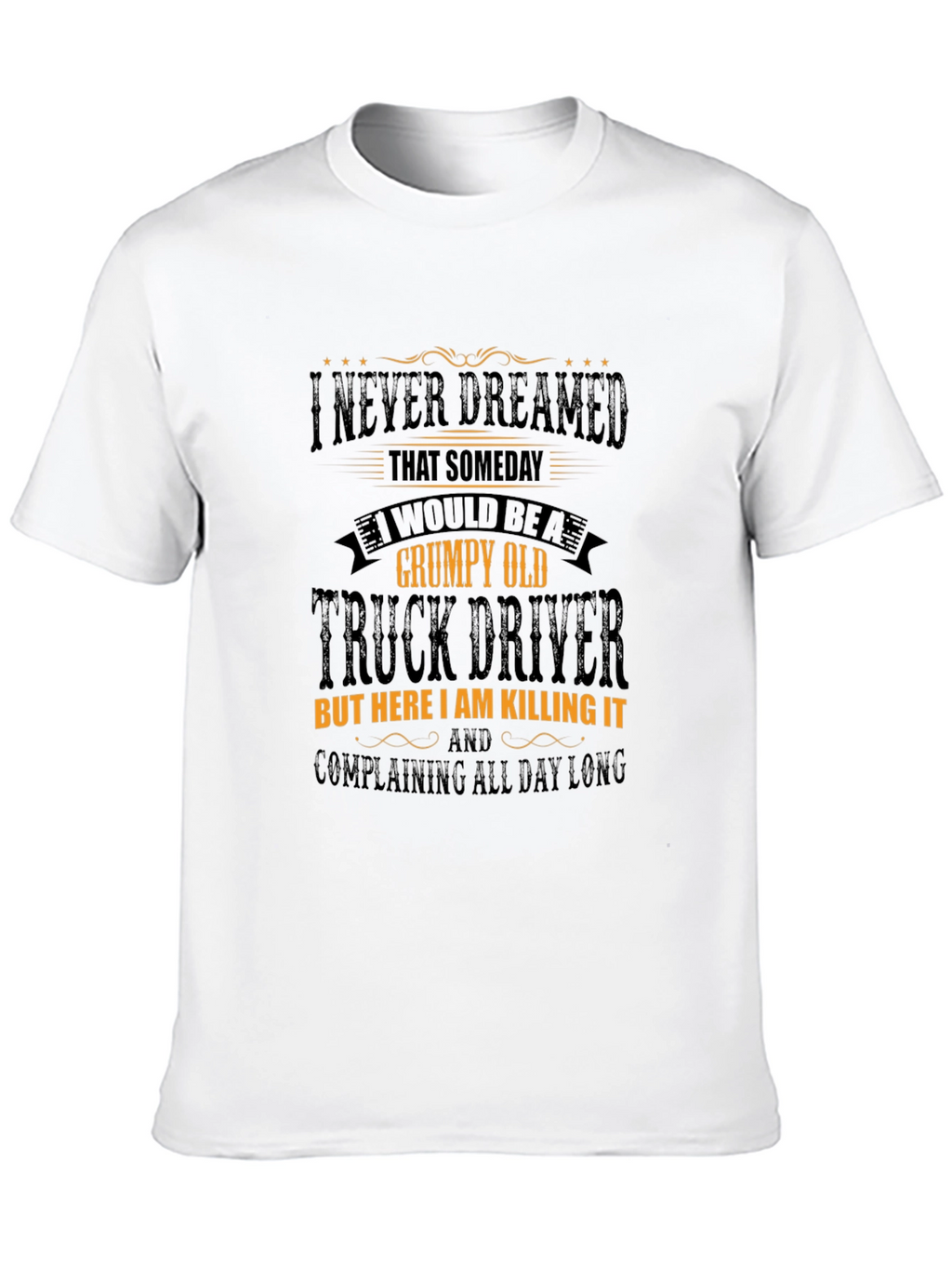 Grumpy Old Truck Driver T-Shirt: Killing It!
