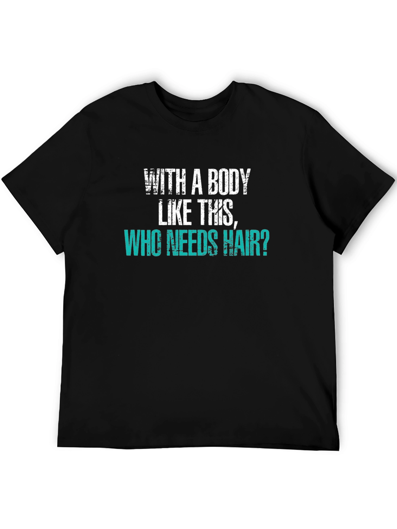 Humorous Baldness T-Shirt: With a Body Like This Who Needs Hair?