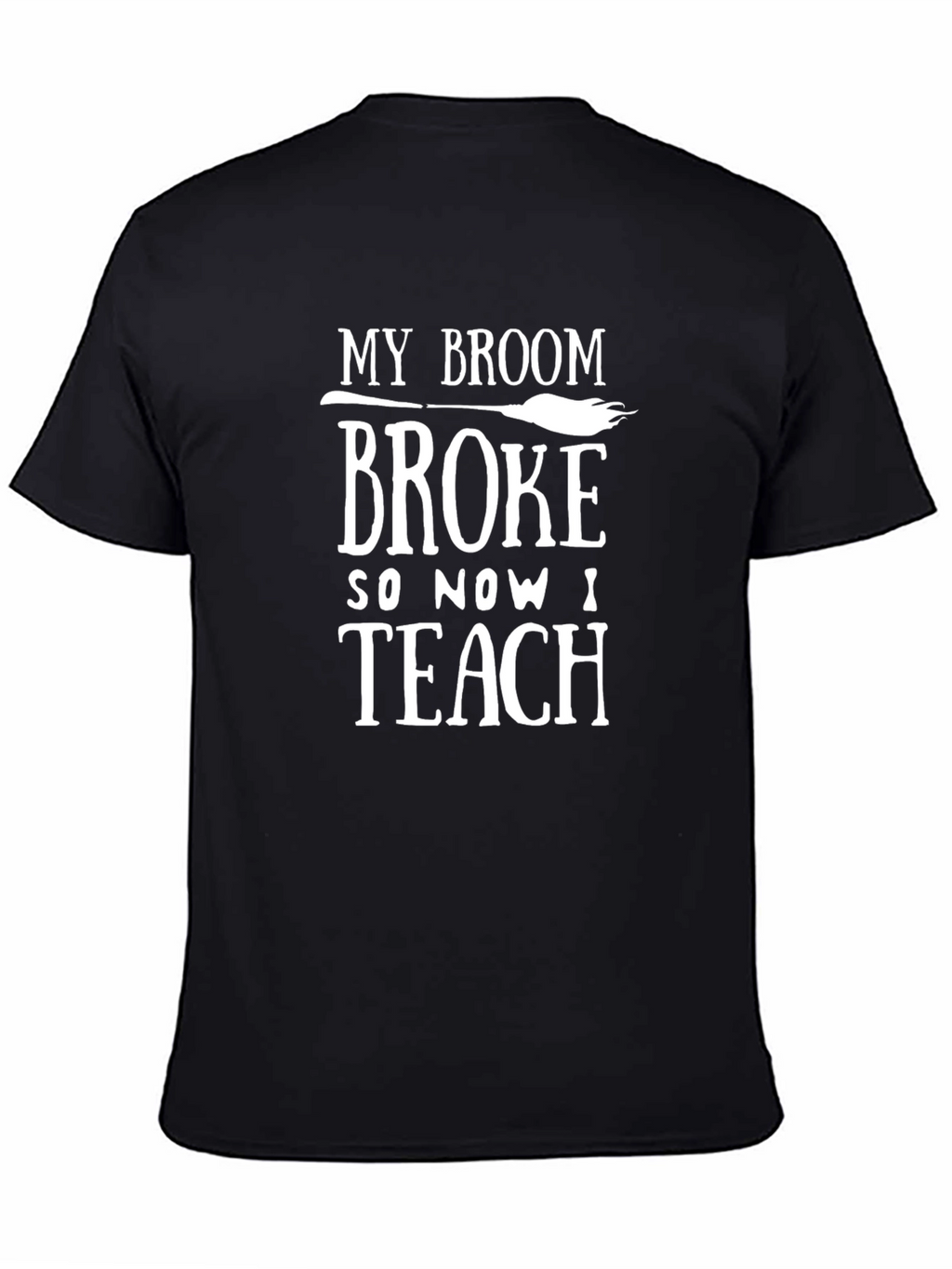 My Broom Broke So Now I Teach T-Shirt