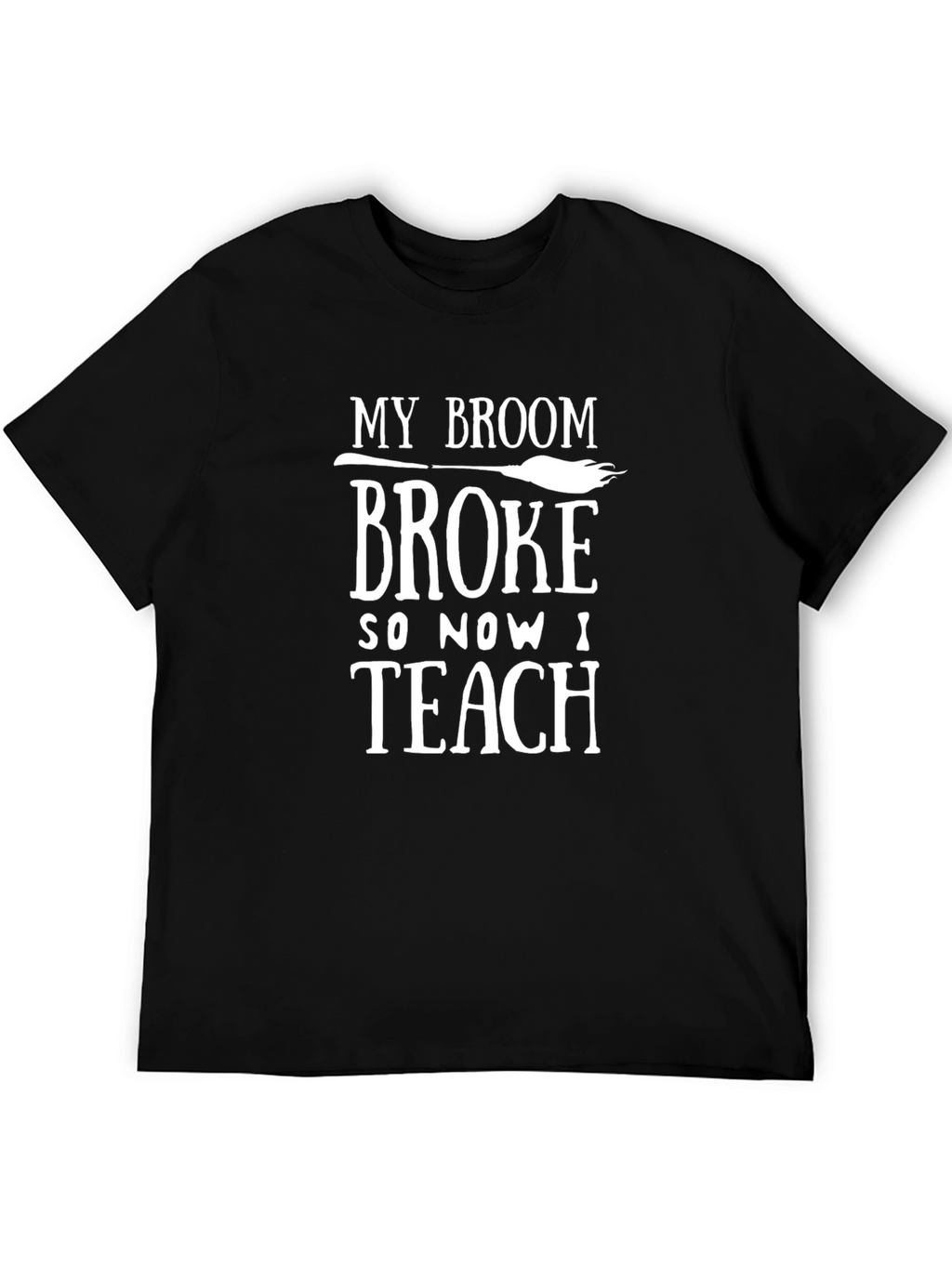 My Broom Broke So Now I Teach T-Shirt