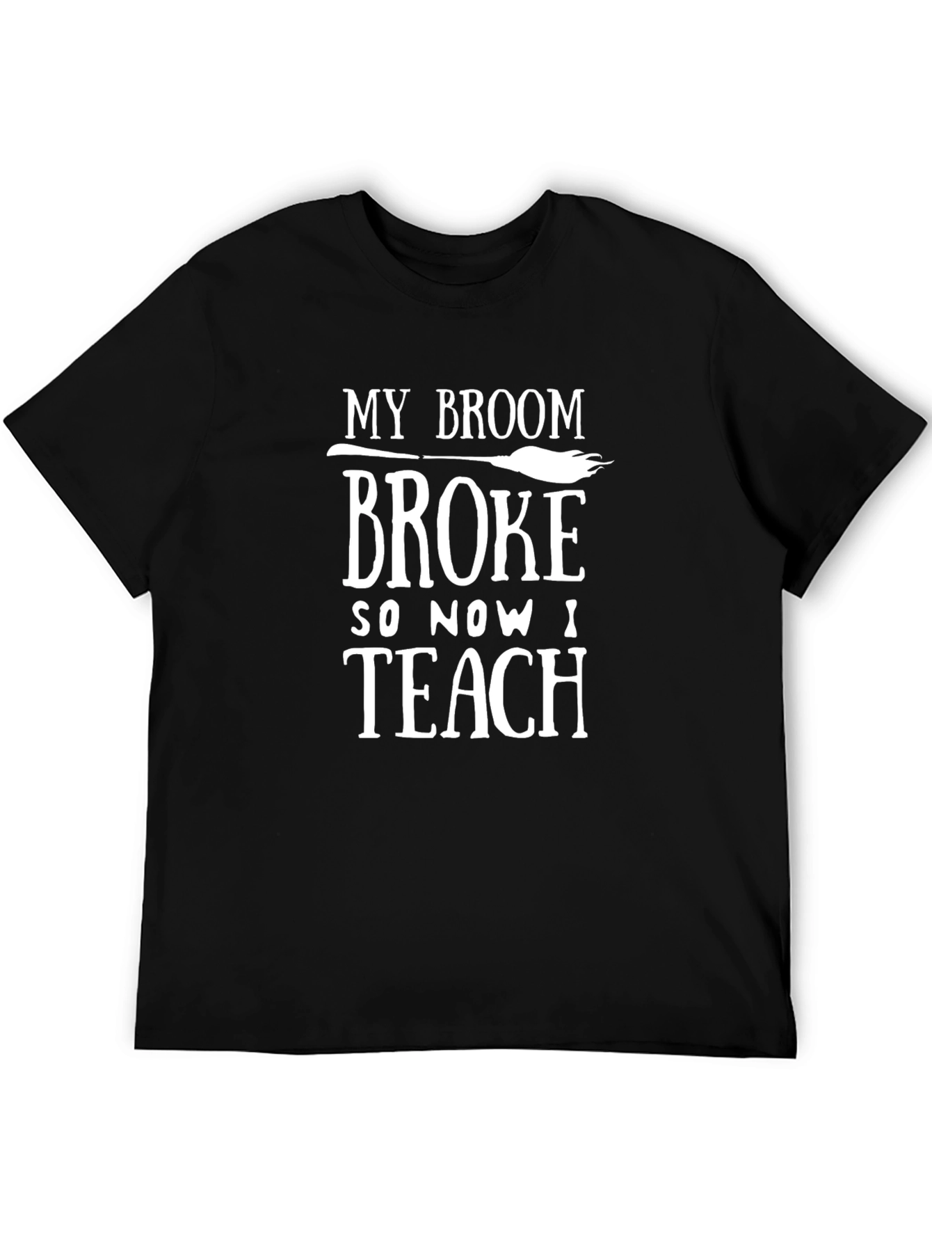 My Broom Broke So Now I Teach T-Shirt