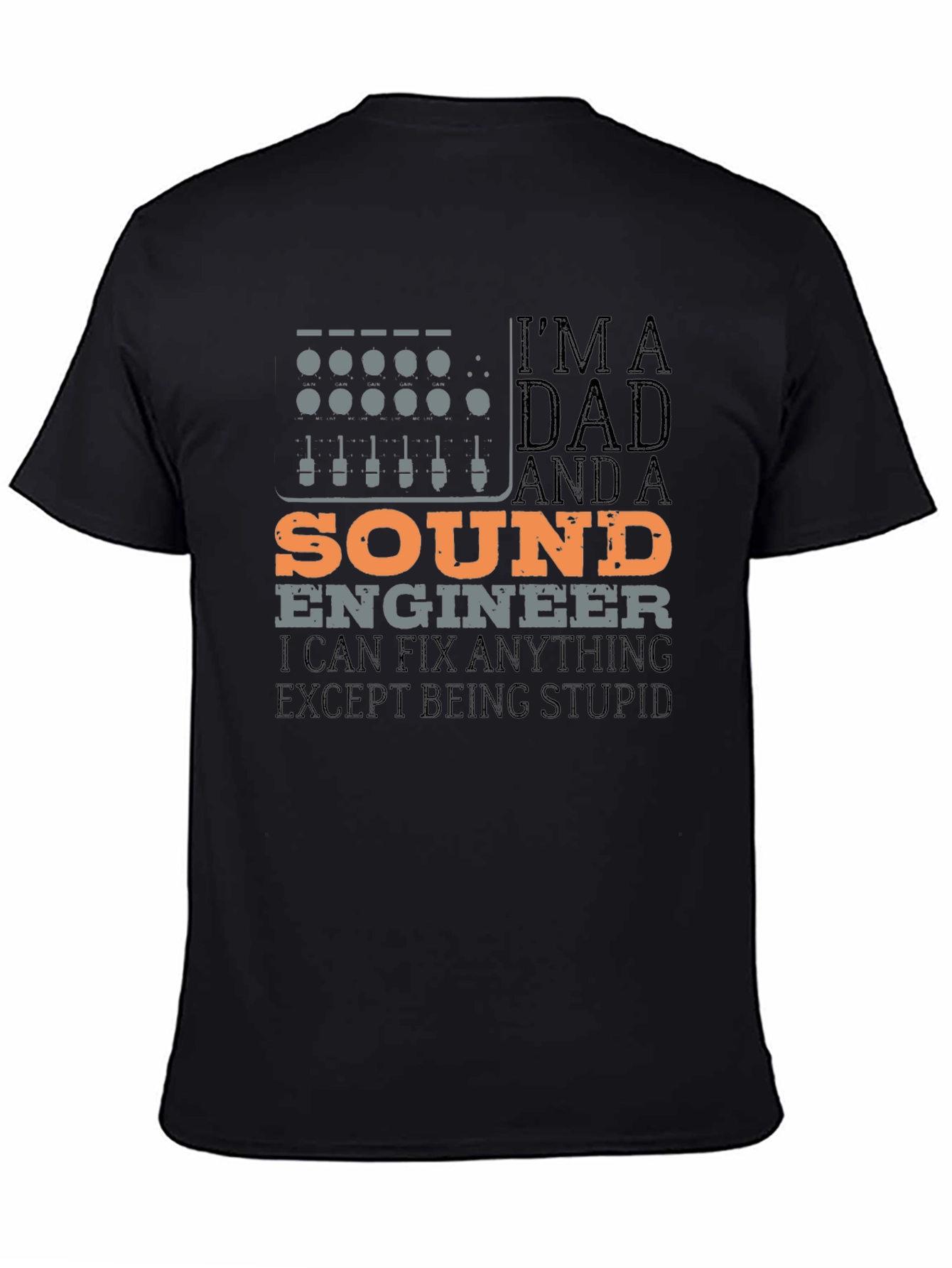 Dad Sound Engineer T-Shirt - Fix Anything Except Being Stupid