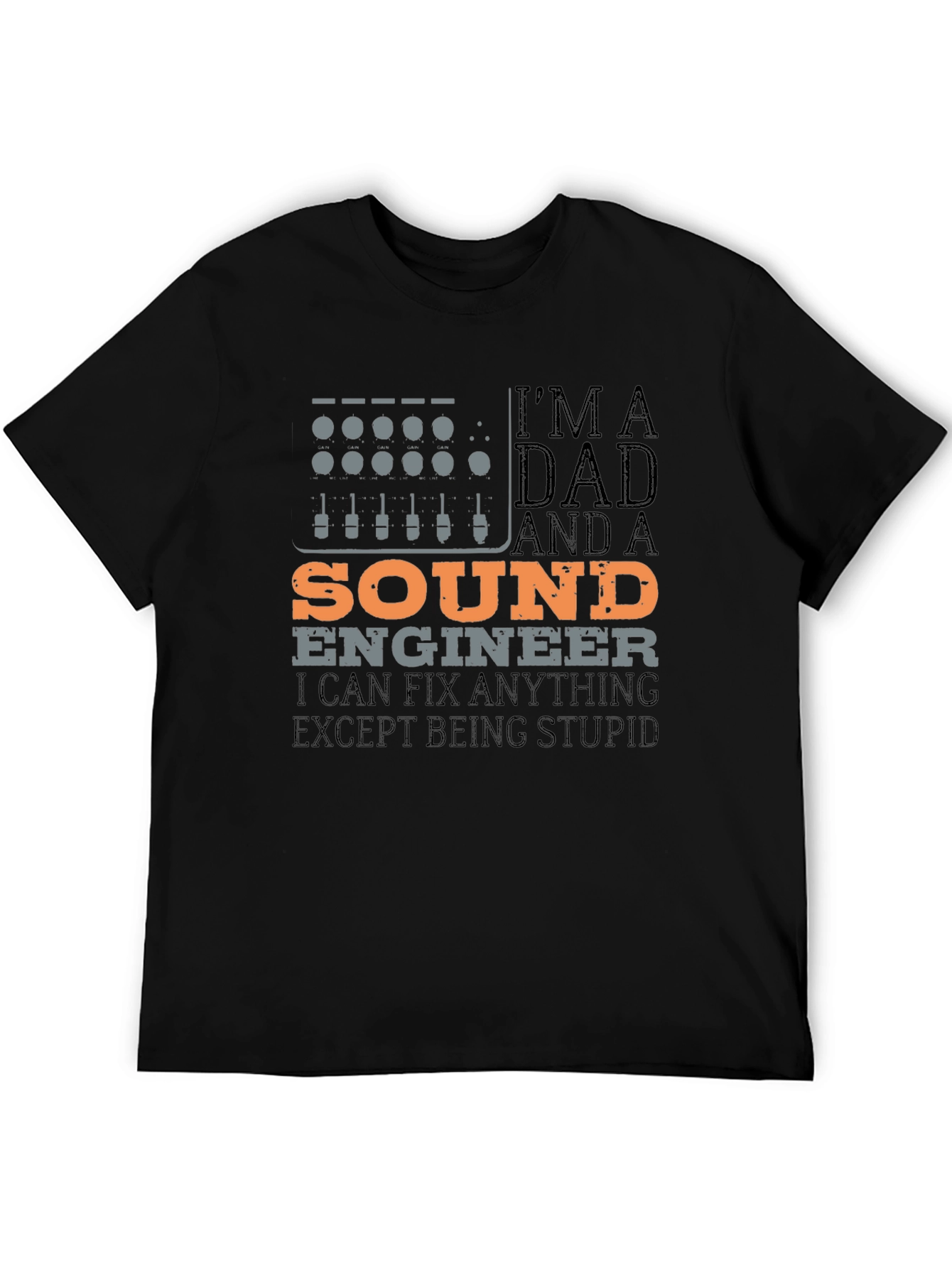 Dad Sound Engineer T-Shirt - Fix Anything Except Being Stupid